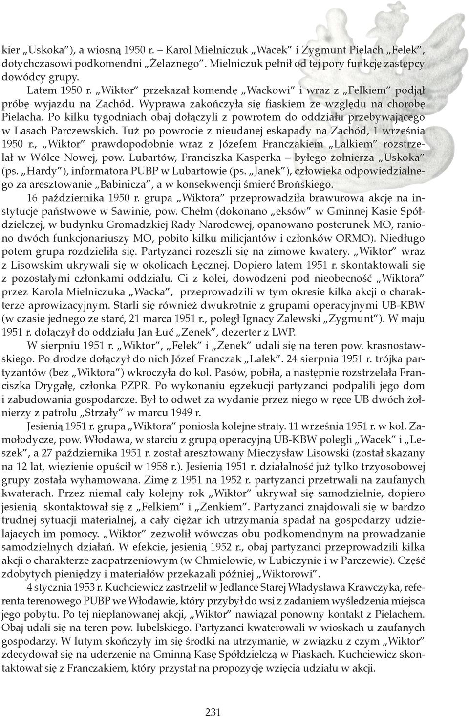 Po kilku tygodniach obaj dołączyli z powrotem do oddziału przebywającego w Lasach Parczewskich. Tuż po powrocie z nieudanej eskapady na Zachód, 1 września 1950 r.