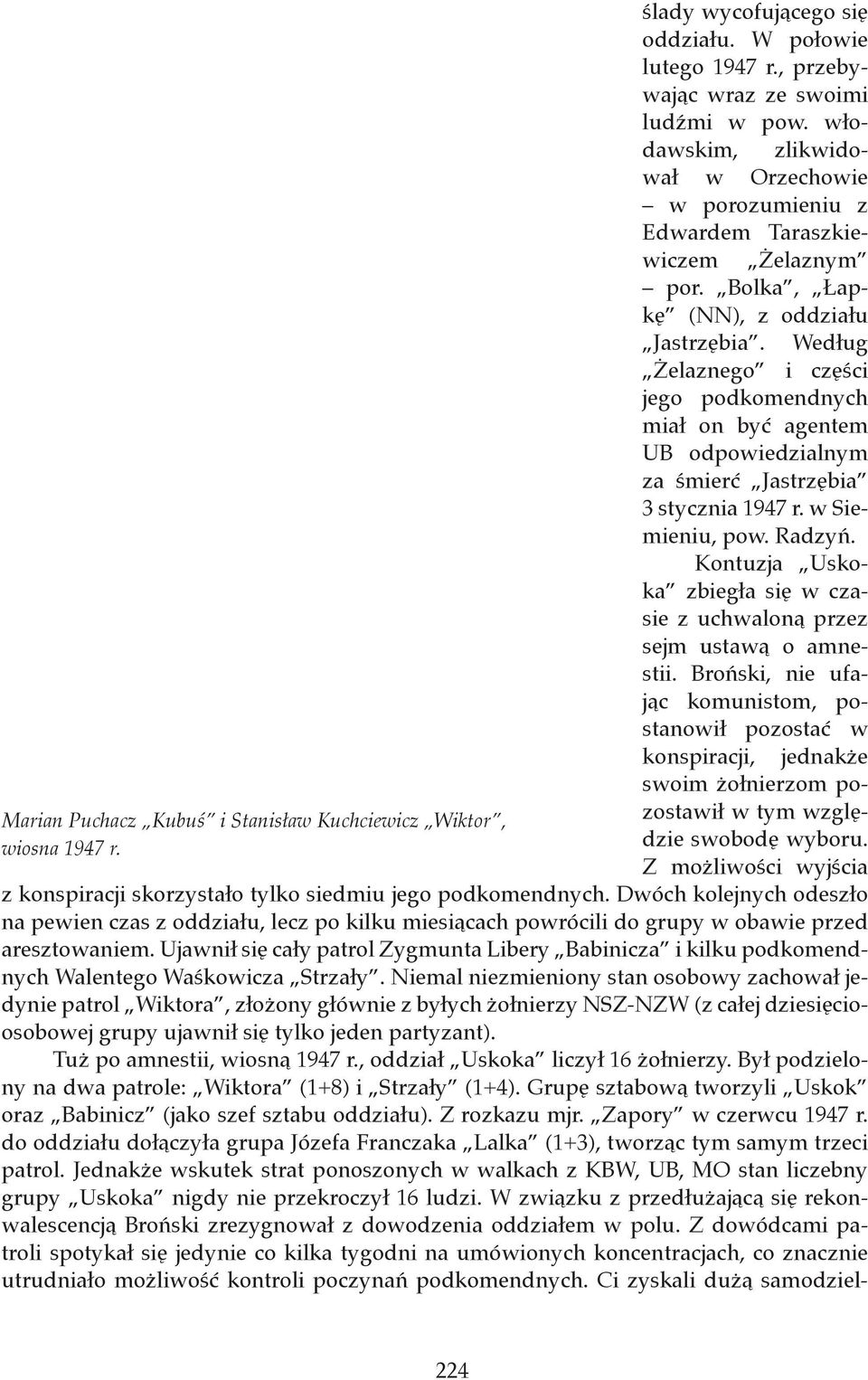 Według Żelaznego i części jego podkomendnych miał on być agentem UB odpowiedzialnym za śmierć Jastrzębia 3 stycznia 1947 r. w Siemieniu, pow. Radzyń.