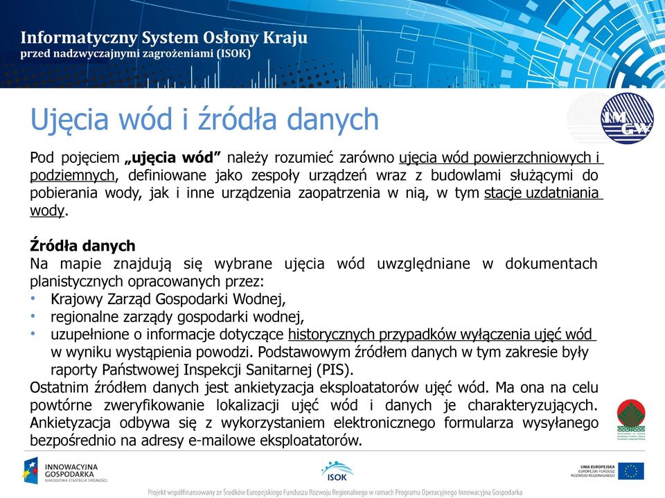 Źródła danych Na mapie znajdują się wybrane ujęcia wód uwzględniane w dokumentach planistycznych opracowanych przez: Krajowy Zarząd Gospodarki Wodnej, regionalne zarządy gospodarki wodnej,