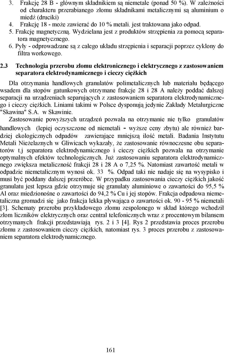 Pyły - odprowadzane są z całego układu strzępienia i separacji poprzez cyklony do filtra workowego. 2.