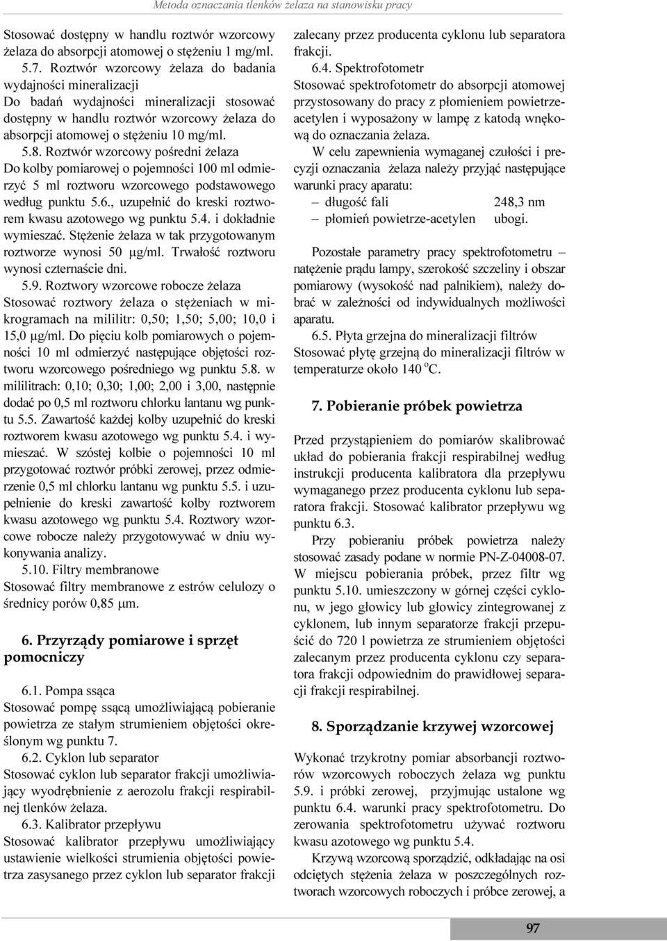 Roztwór wzorcowy pośredni żelaza Do kolby pomiarowej o pojemności 100 ml odmierzyć 5 ml roztworu wzorcowego podstawowego według punktu 5.6., uzupełnić do kreski roztworem kwasu azotowego wg punktu 5.