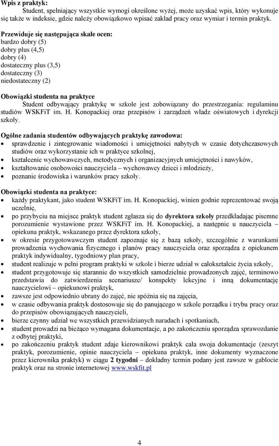 Przewiduje się następująca skale ocen: bardzo dobry (5) dobry plus (4,5) dobry (4) dostateczny plus (3,5) dostateczny (3) niedostateczny (2) Obowiązki studenta na praktyce Student odbywający praktykę