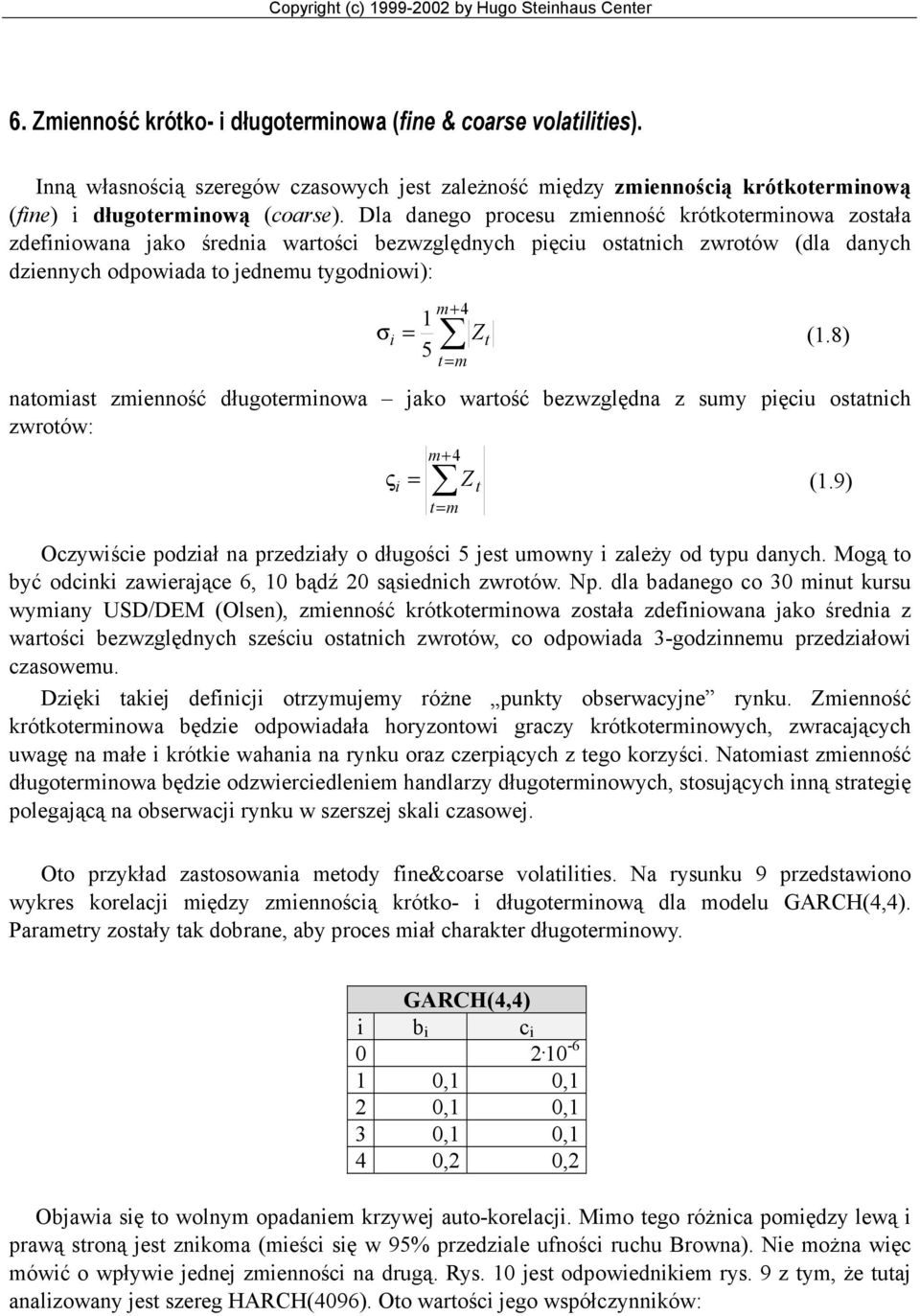 Dla daego procesu zmieość krótkotermiowa została zdefiiowaa jako średia wartości bezwzględych pięciu ostatich zwrotów (dla daych dzieych odpowiada to jedemu tygodiowi): σ + 4 m i = Z t 5 t= m