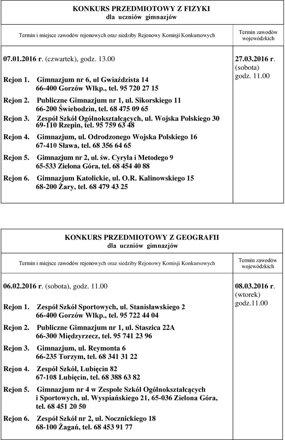 Odrodzonego Wojska Polskiego 16 67-410 Sława, tel. 68 356 64 65 Rejon 5. Gimnazjum nr 2, ul. św. Cyryla i Metodego 9 65-533 Zielona Góra, tel. 68 454 40 88 Rejon 6. Gimnazjum Katolickie, ul. O.R. Kalinowskiego 15 68-200 Żary, tel.