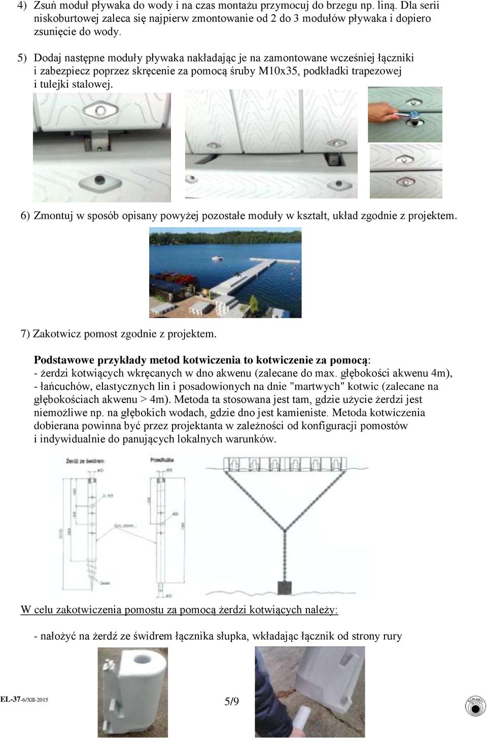 6) Zmontuj w sposób opisany powyżej pozostałe moduły w kształt, układ zgodnie z projektem. 7) Zakotwicz pomost zgodnie z projektem.