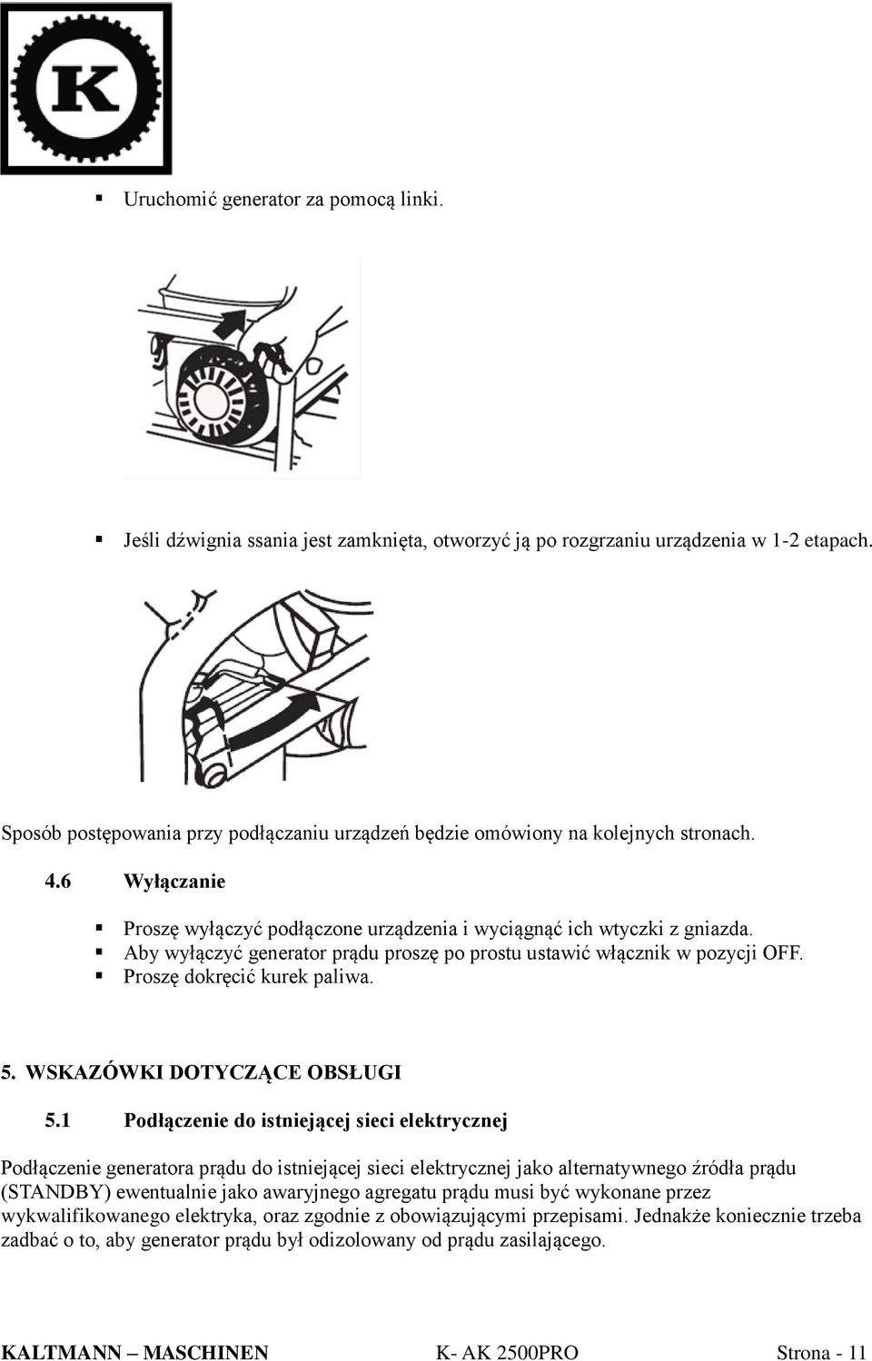 Aby wyłączyć generator prądu proszę po prostu ustawić włącznik w pozycji OFF. Proszę dokręcić kurek paliwa. 5. WSKAZÓWKI DOTYCZĄCE OBSŁUGI 5.