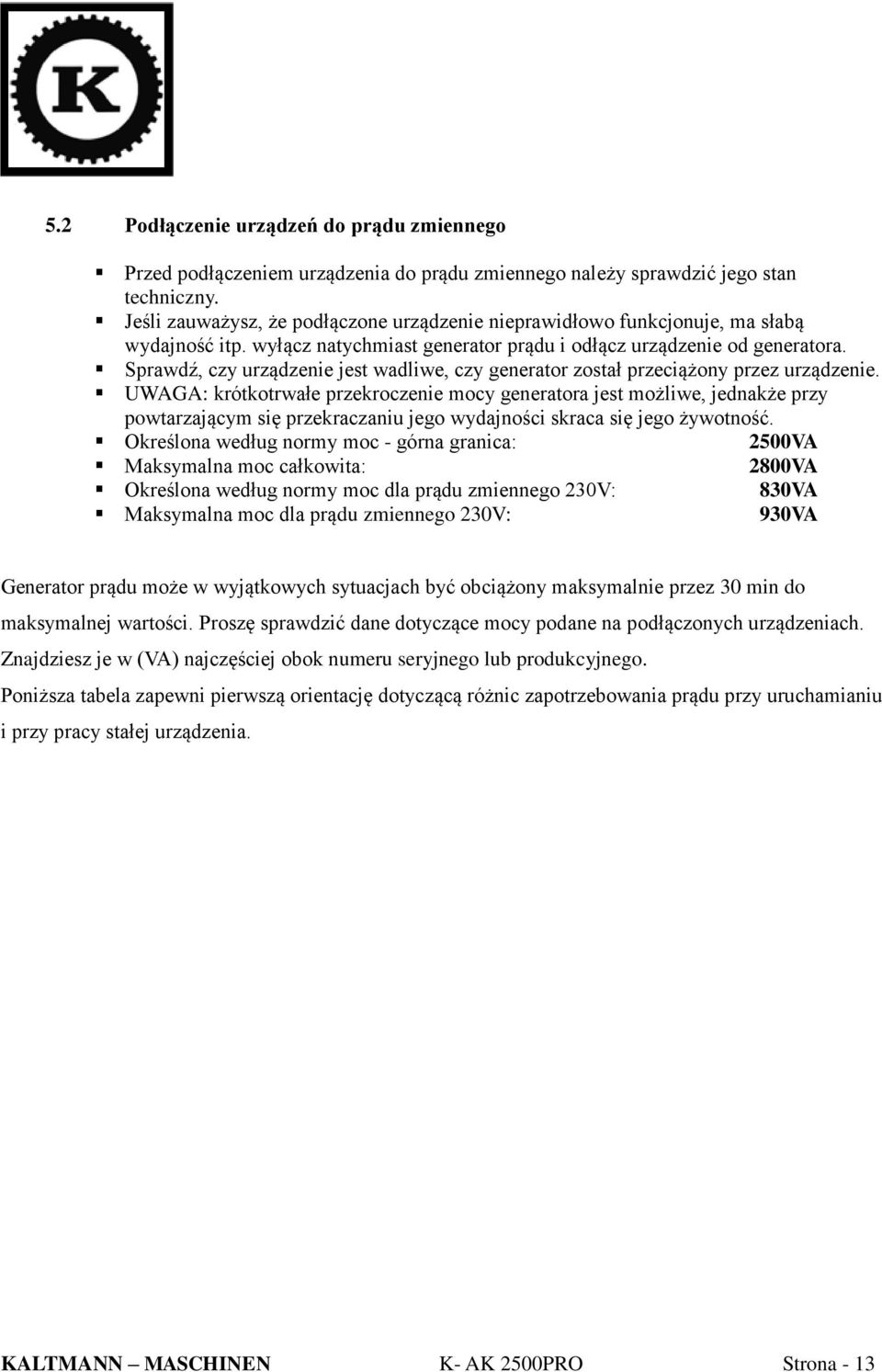 Sprawdź, czy urządzenie jest wadliwe, czy generator został przeciążony przez urządzenie.