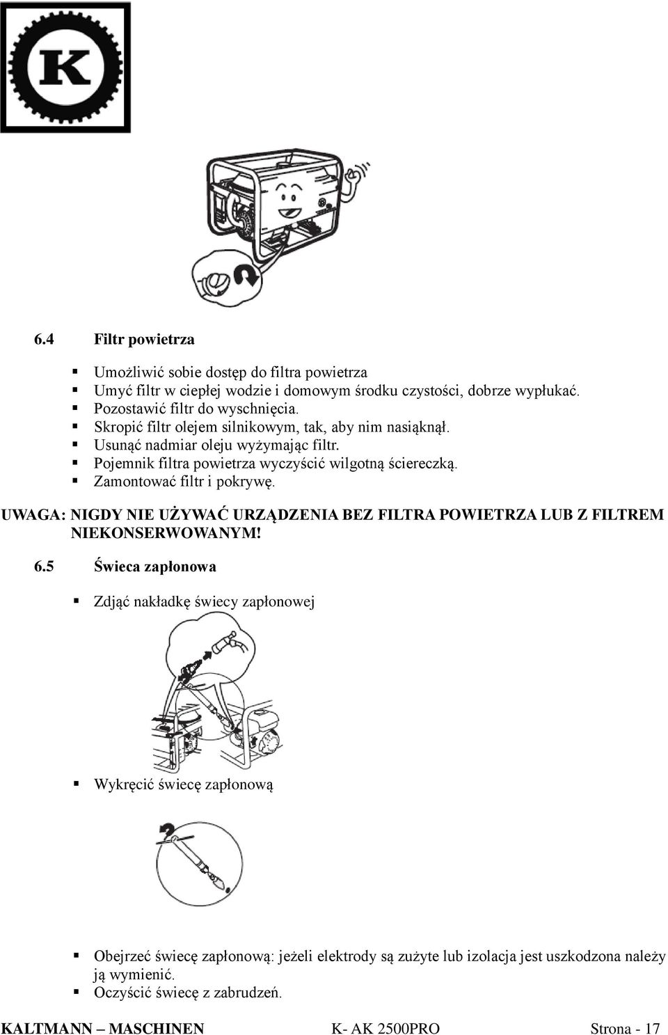 Zamontować filtr i pokrywę. UWAGA: NIGDY NIE UŻYWAĆ URZĄDZENIA BEZ FILTRA POWIETRZA LUB Z FILTREM NIEKONSERWOWANYM! 6.