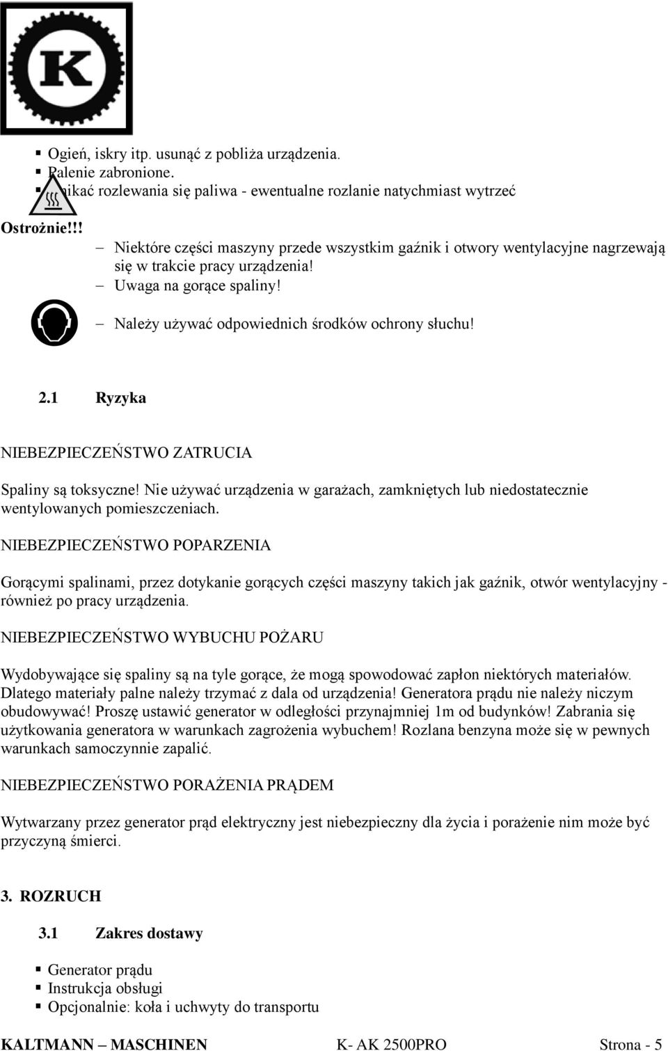 1 Ryzyka NIEBEZPIECZEŃSTWO ZATRUCIA Spaliny są toksyczne! Nie używać urządzenia w garażach, zamkniętych lub niedostatecznie wentylowanych pomieszczeniach.