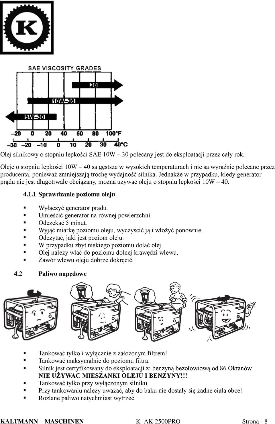 Jednakże w przypadku, kiedy generator prądu nie jest długotrwale obciążany, można używać oleju o stopniu lepkości 10W 40. 4.1.1 Sprawdzanie poziomu oleju Wyłączyć generator prądu.