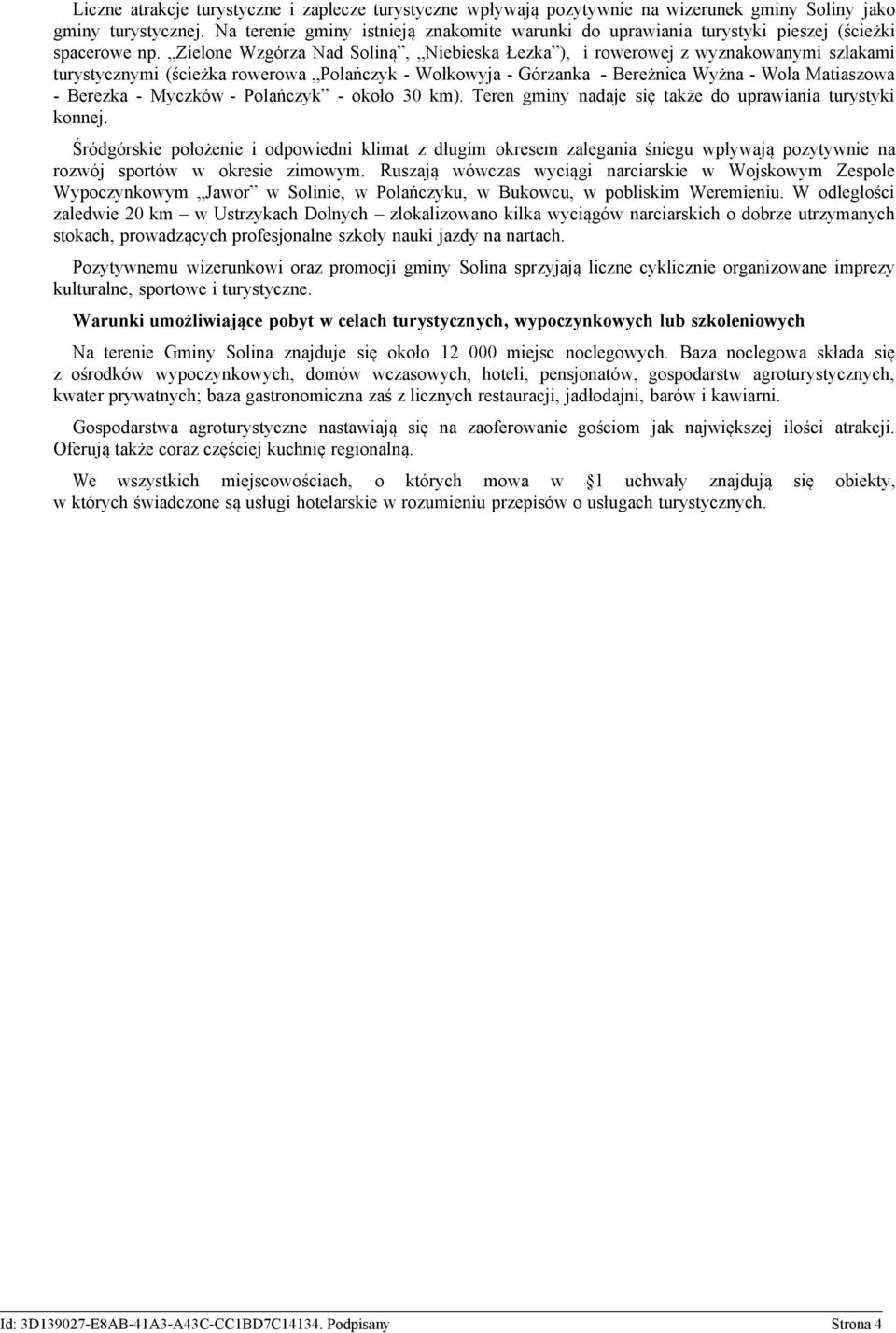 Zielone Wzgórza Nad Soliną, Niebieska Łezka ), i rowerowej z wyznakowanymi szlakami turystycznymi (ścieżka rowerowa Polańczyk - Wołkowyja - Górzanka - Bereżnica Wyżna - Wola Matiaszowa - Berezka -