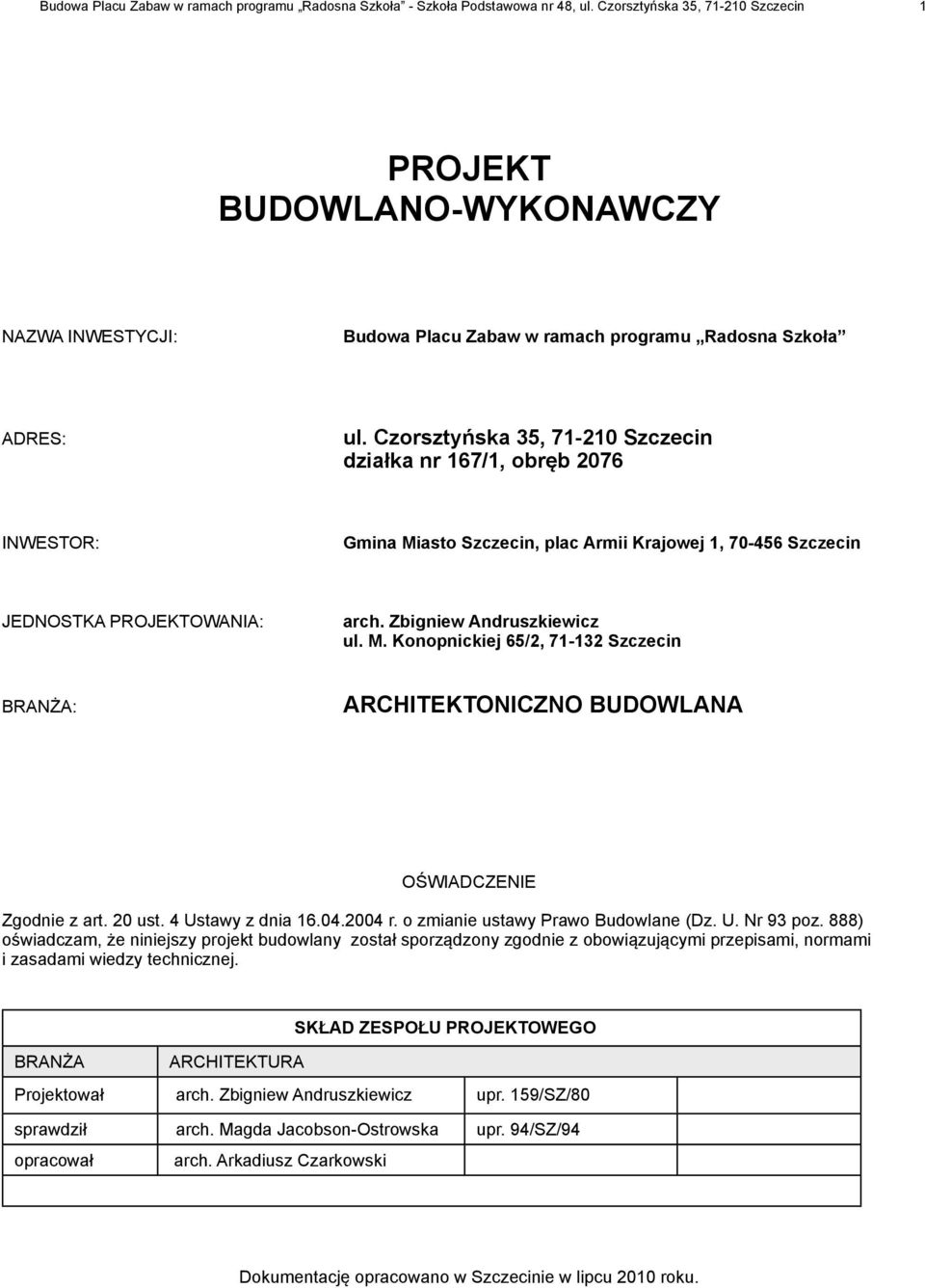 Czorsztyńska 35, 71-210 Szczecin działka nr 167/1, obręb 2076 INWESTOR: Gmina Miasto Szczecin, plac Armii Krajowej 1, 70-456 Szczecin JEDNOSTKA PROJEKTOWANIA: arch. Zbigniew Andruszkiewicz ul. M. Konopnickiej 65/2, 71-132 Szczecin BRANŻA: ARCHITEKTONICZNO BUDOWLANA OŚWIADCZENIE Zgodnie z art.