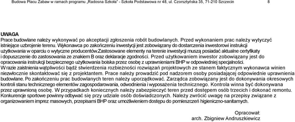 Wykonawca po zakończeniu inwestycji jest zobowiązany do dostarczenia inwestorowi instrukcji użytkowania w oparciu o wytyczne producentów.