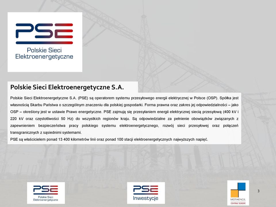 PSE zajmują się przesyłaniem energii elektrycznej siecią przesyłową (400 kv i 220 kv oraz częstotliwości 50 Hz) do wszystkich regionów kraju.