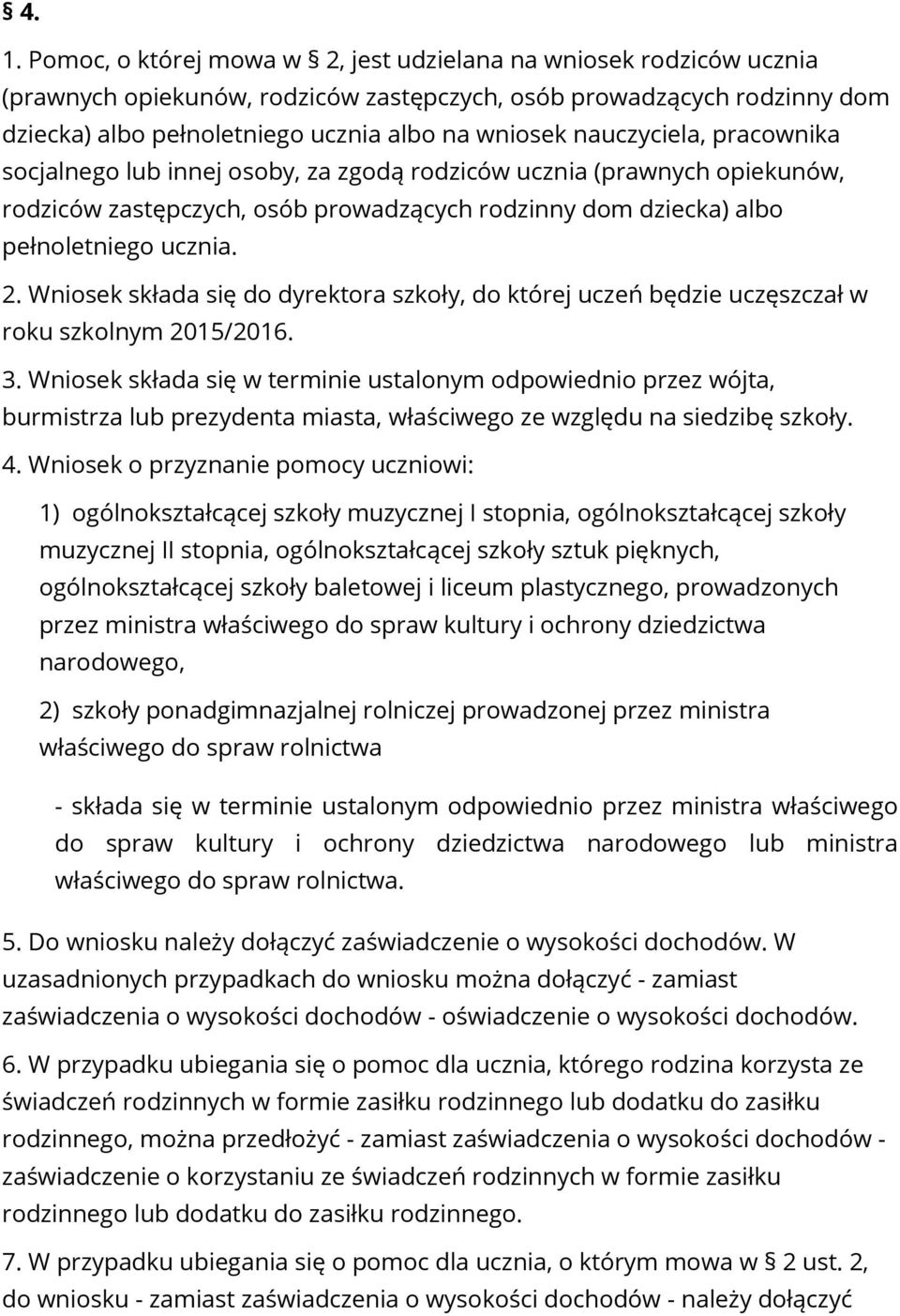 Wniosek składa się do dyrektora szkoły, do której uczeń będzie uczęszczał w roku szkolnym 2015/2016. 3.