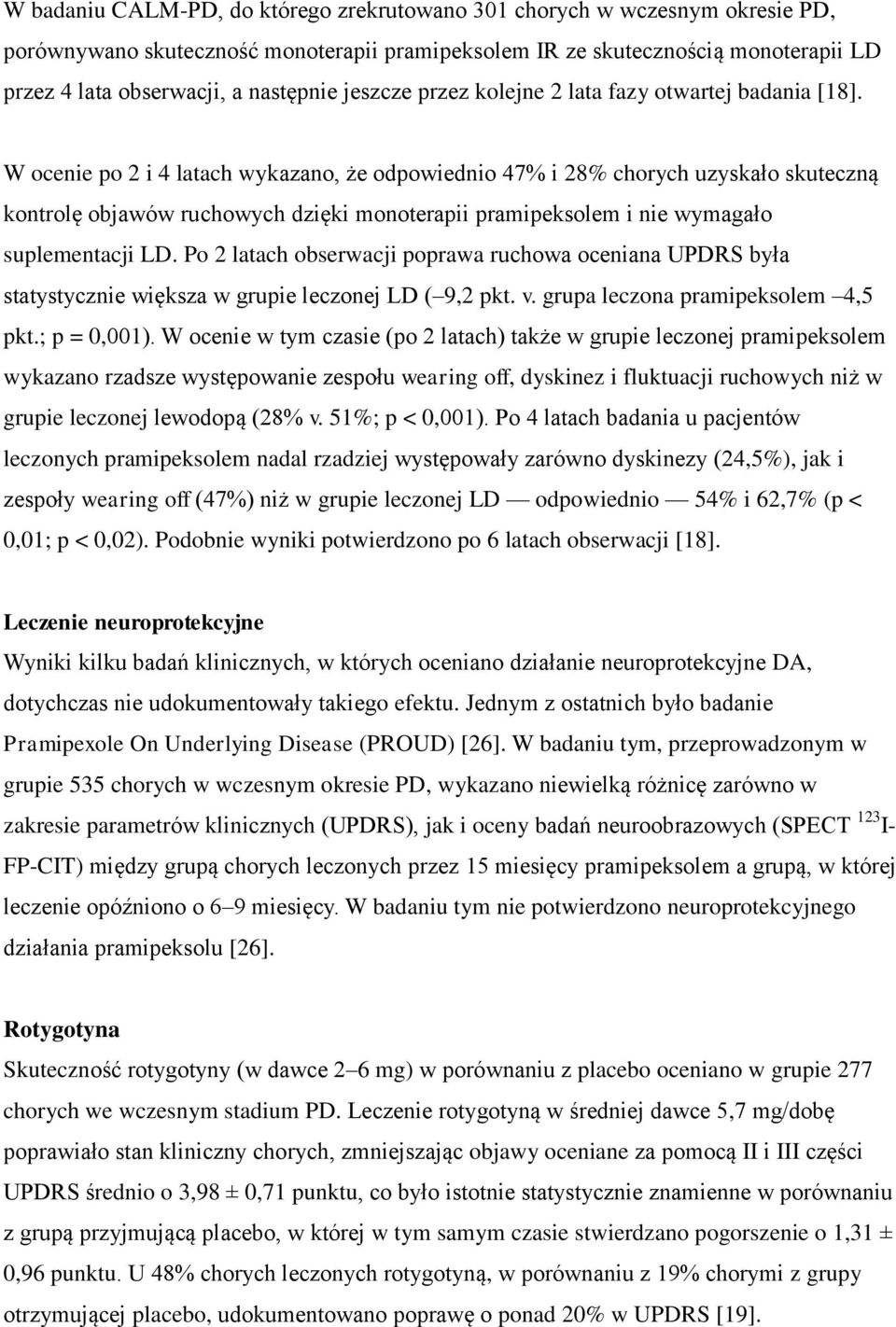 W ocenie po 2 i 4 latach wykazano, że odpowiednio 47% i 28% chorych uzyskało skuteczną kontrolę objawów ruchowych dzięki monoterapii pramipeksolem i nie wymagało suplementacji LD.