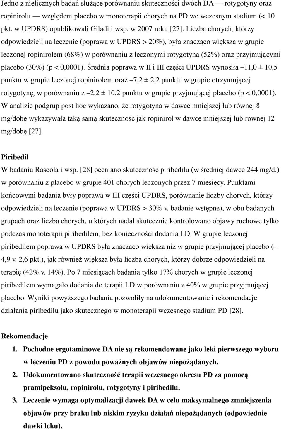Liczba chorych, którzy odpowiedzieli na leczenie (poprawa w UPDRS > 20%), była znacząco większa w grupie leczonej ropinirolem (68%) w porównaniu z leczonymi rotygotyną (52%) oraz przyjmującymi