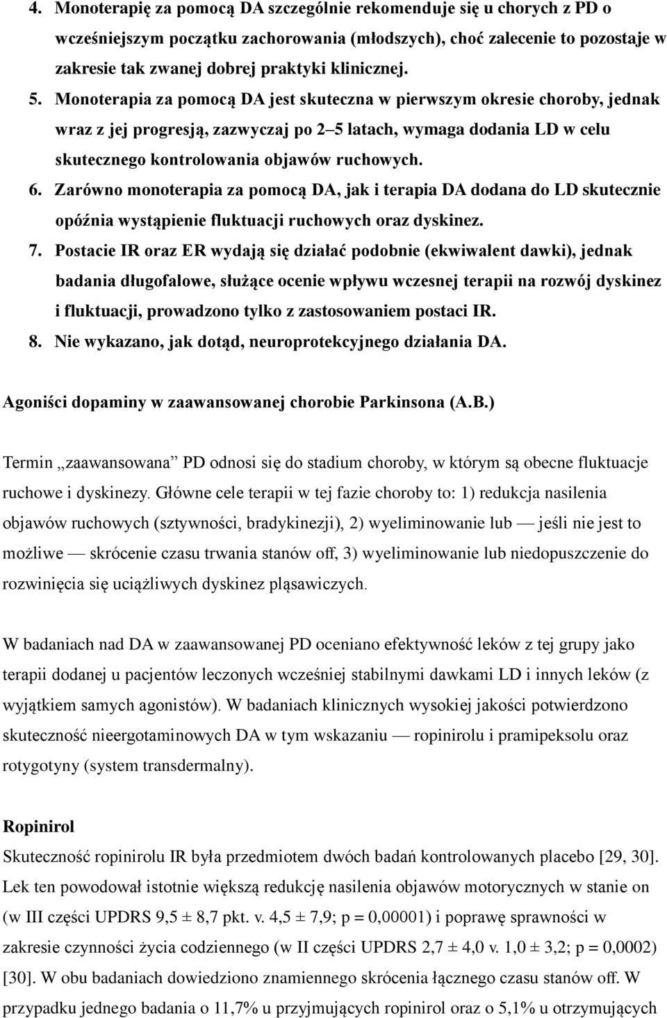 Zarówno monoterapia za pomocą DA, jak i terapia DA dodana do LD skutecznie opóźnia wystąpienie fluktuacji ruchowych oraz dyskinez. 7.