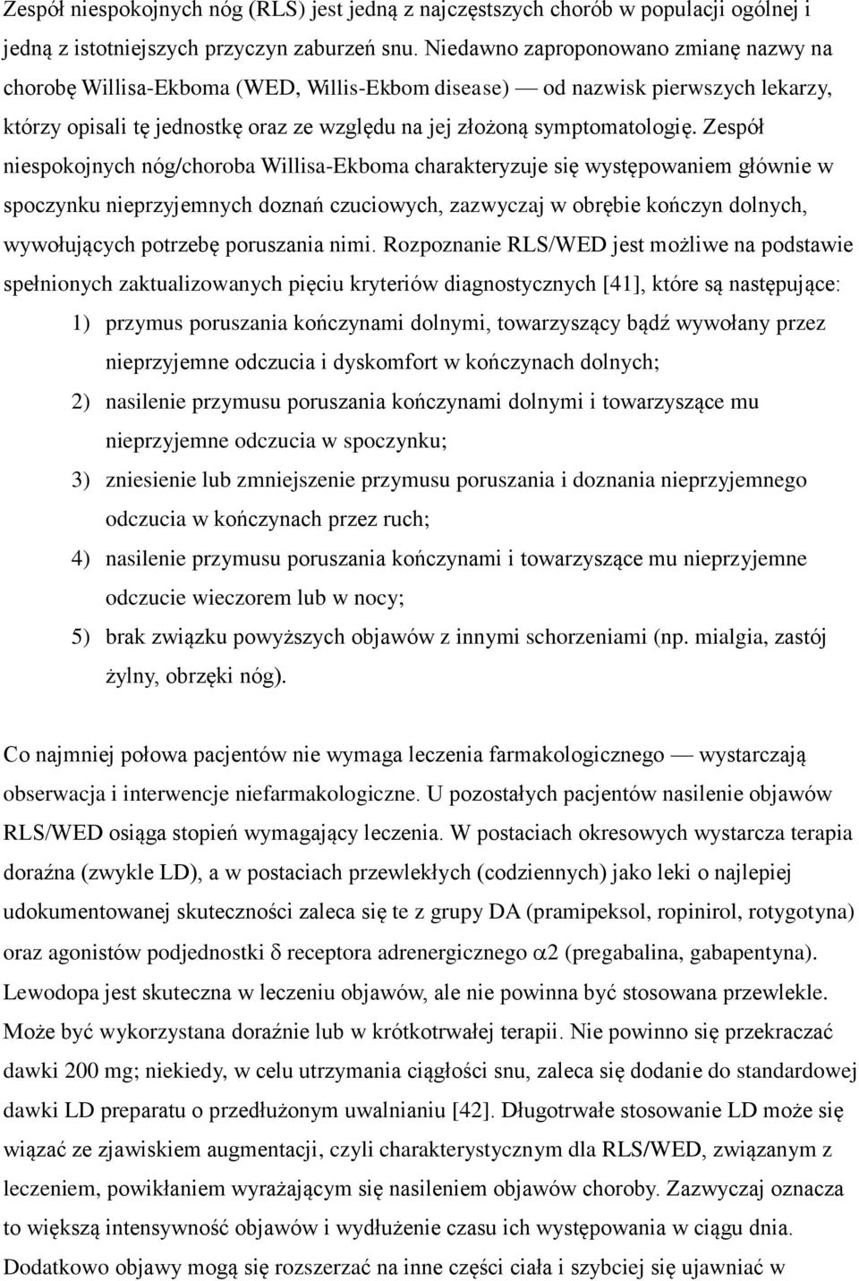 Zespół niespokojnych nóg/choroba Willisa-Ekboma charakteryzuje się występowaniem głównie w spoczynku nieprzyjemnych doznań czuciowych, zazwyczaj w obrębie kończyn dolnych, wywołujących potrzebę