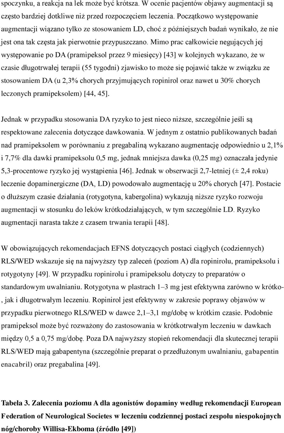 Mimo prac całkowicie negujących jej występowanie po DA (pramipeksol przez 9 miesięcy) [43] w kolejnych wykazano, że w czasie długotrwałej terapii (55 tygodni) zjawisko to może się pojawić także w