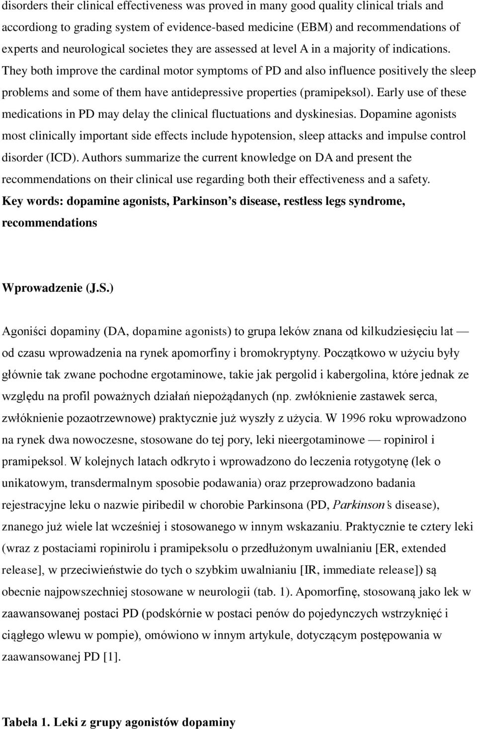 They both improve the cardinal motor symptoms of PD and also influence positively the sleep problems and some of them have antidepressive properties (pramipeksol).