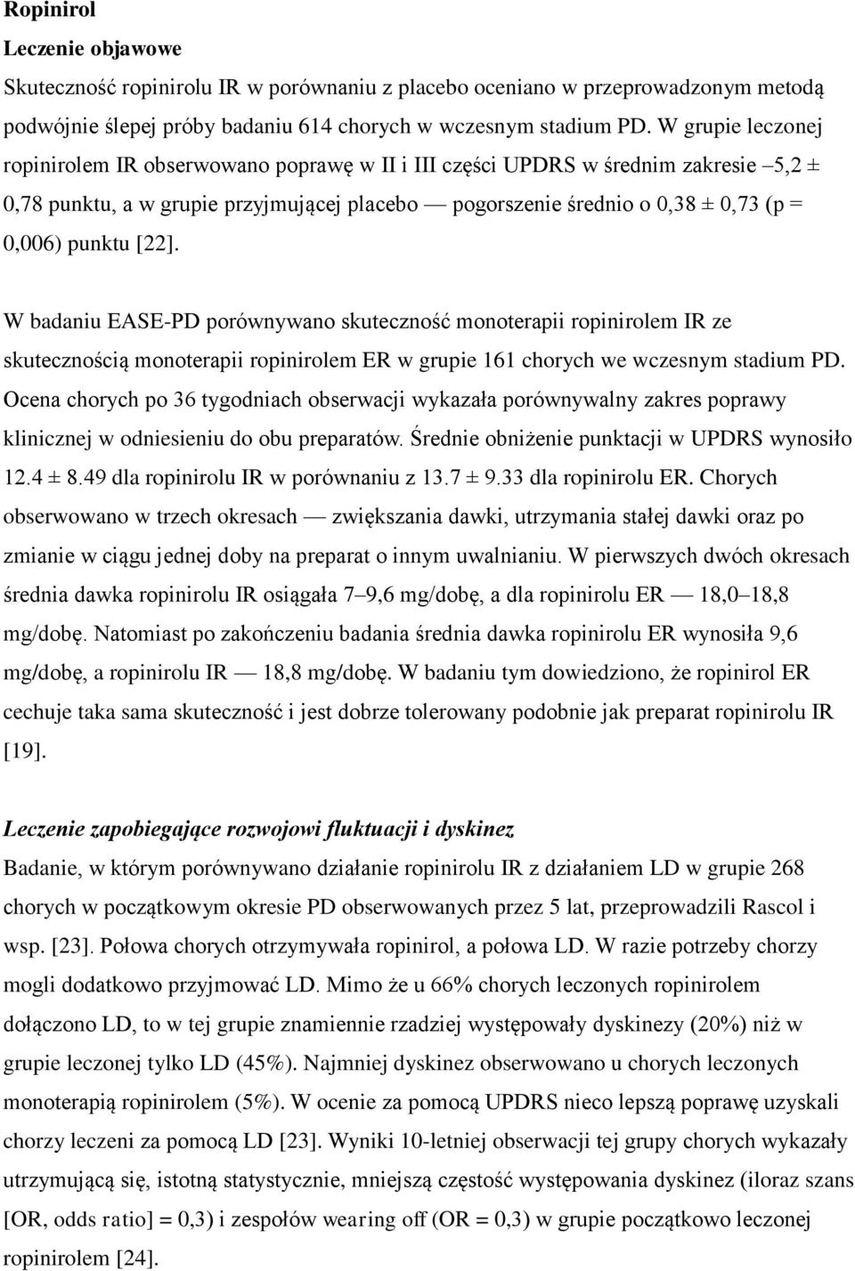 [22]. W badaniu EASE-PD porównywano skuteczność monoterapii ropinirolem IR ze skutecznością monoterapii ropinirolem ER w grupie 161 chorych we wczesnym stadium PD.