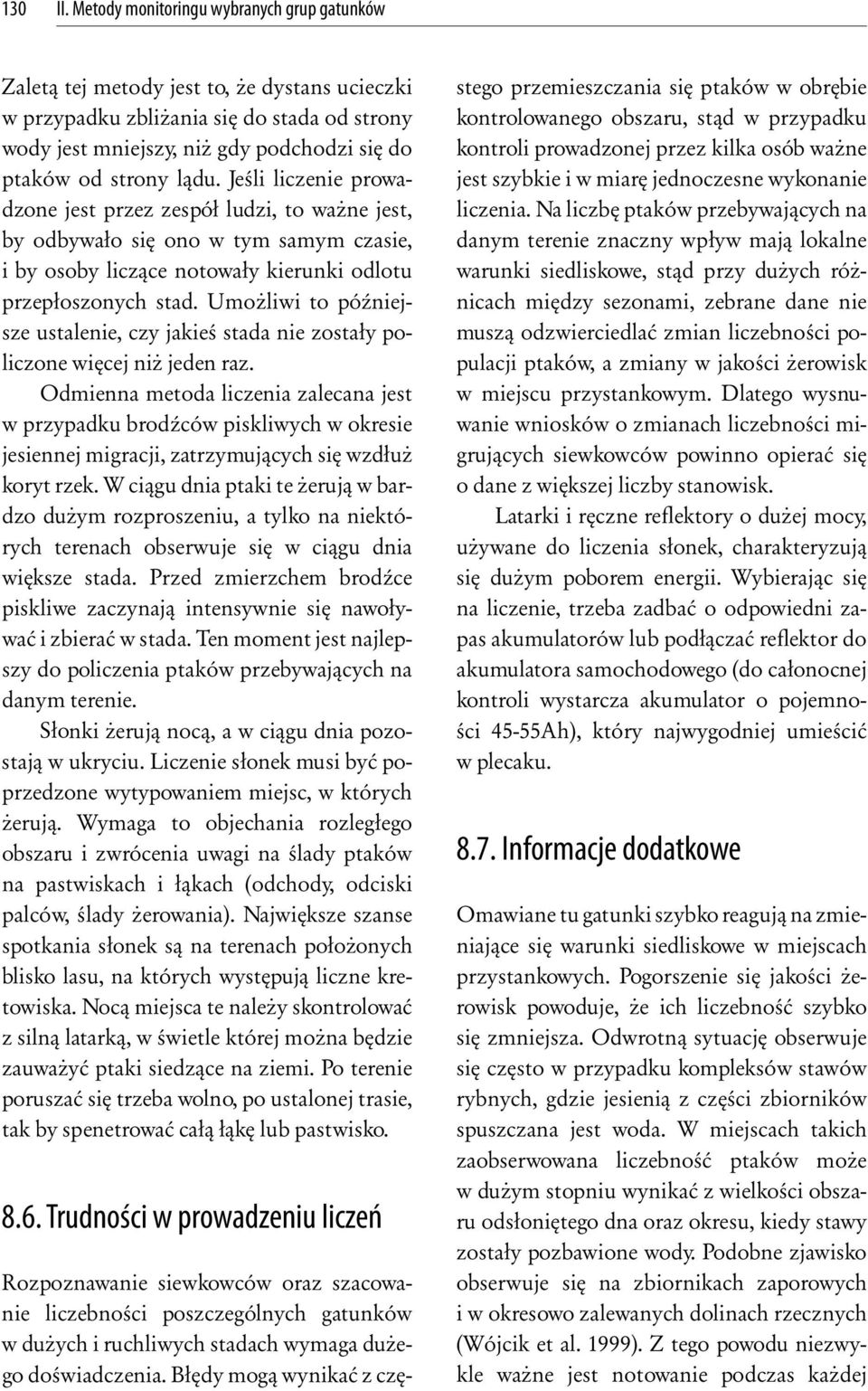 lądu. Jeśli liczenie prowadzone jest przez zespół ludzi, to ważne jest, by odbywało się ono w tym samym czasie, i by osoby liczące notowały kierunki odlotu przepłoszonych stad.