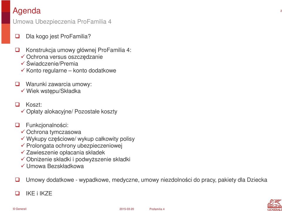 Wiek wstępu/składka Koszt: Opłaty alokacyjne/ Pozostałe koszty Funkcjonalności: Ochrona tymczasowa Wykupy częściowe/ wykup całkowity polisy