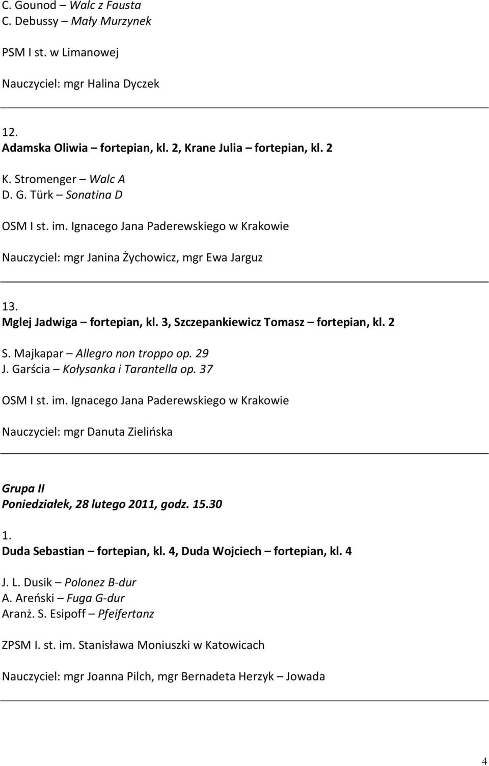 Majkapar Allegro non troppo op. 29 J. Garścia Kołysanka i Tarantella op. 37 Nauczyciel: mgr Danuta Zielińska Grupa II Poniedziałek, 28 lutego 2011, godz. 15.30 1.