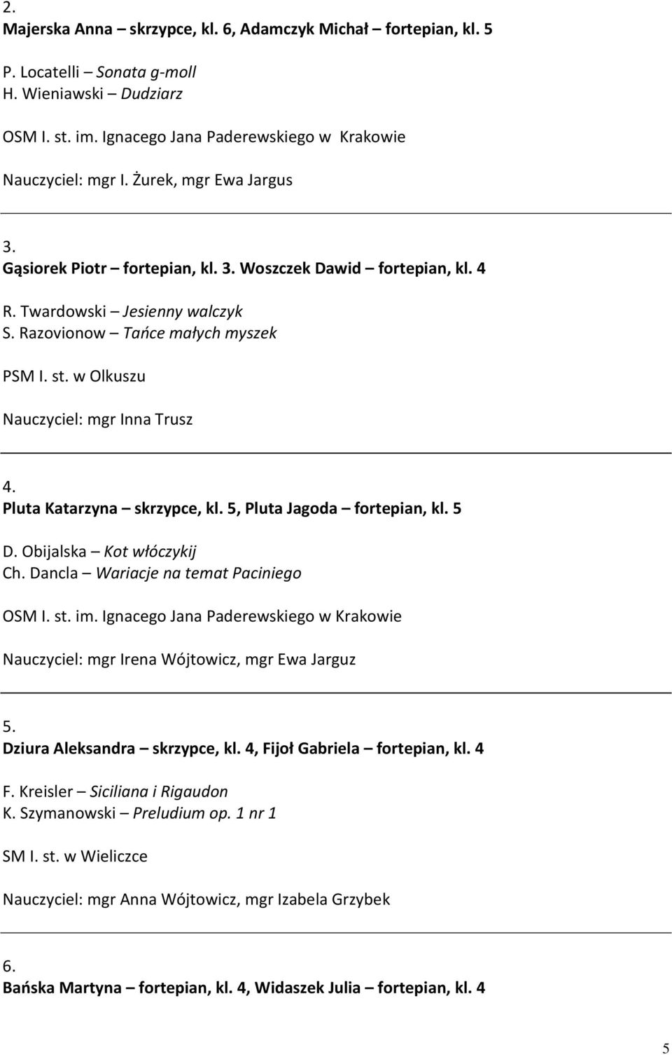 w Olkuszu Nauczyciel: mgr Inna Trusz 4. Pluta Katarzyna skrzypce, kl. 5, Pluta Jagoda fortepian, kl. 5 D. Obijalska Kot włóczykij Ch. Dancla Wariacje na temat Paciniego OSM I. st. im.