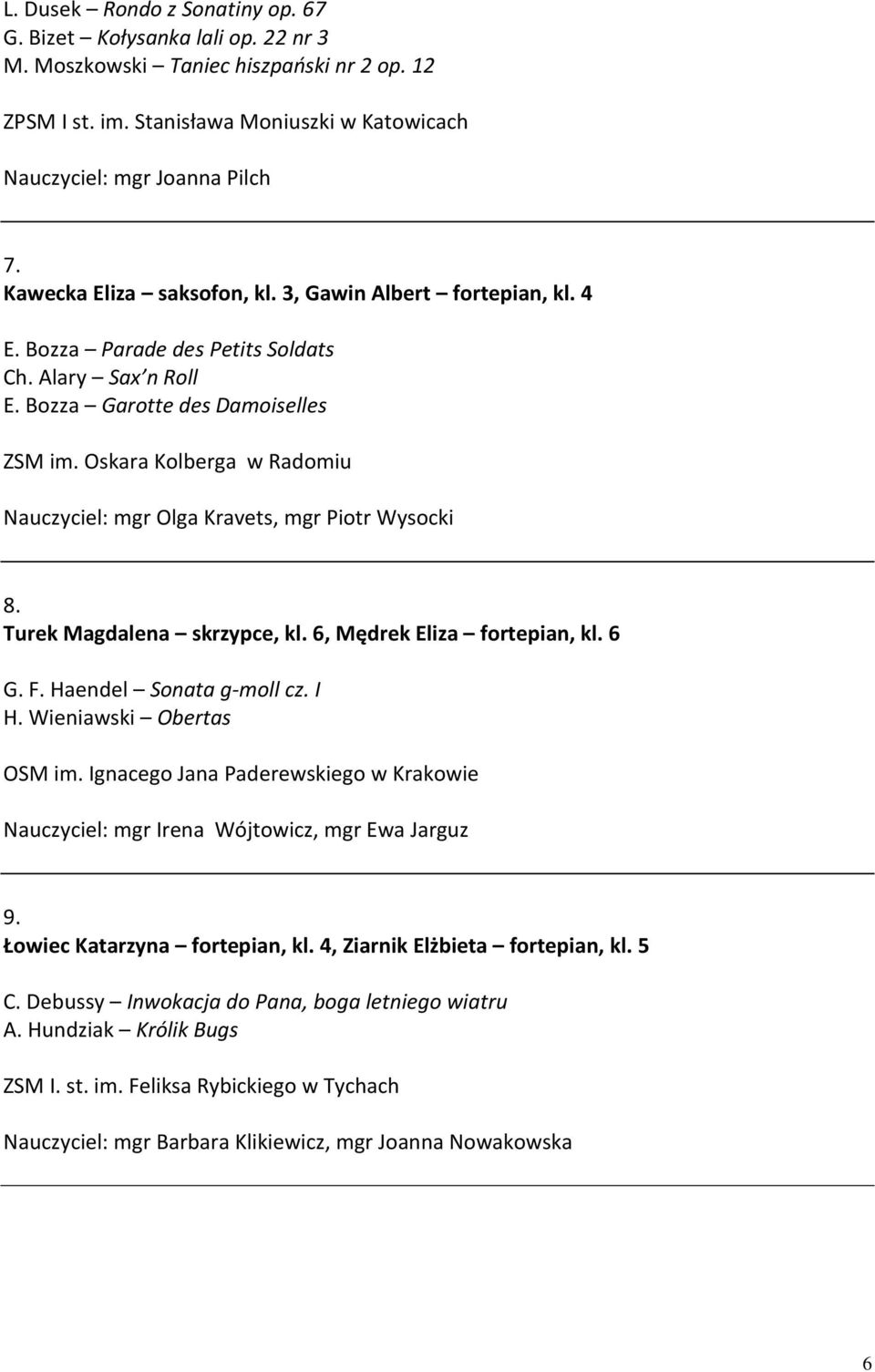 Oskara Kolberga w Radomiu Nauczyciel: mgr Olga Kravets, mgr Piotr Wysocki 8. Turek Magdalena skrzypce, kl. 6, Mędrek Eliza fortepian, kl. 6 G. F. Haendel Sonata g-moll cz. I H.