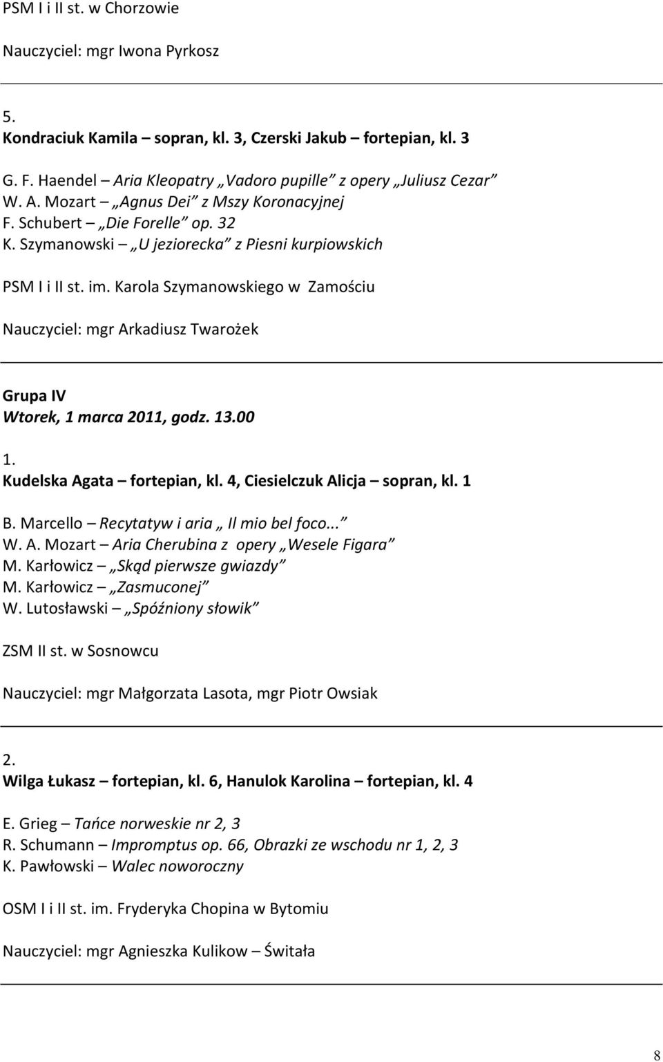 Karola Szymanowskiego w Zamościu Nauczyciel: mgr Arkadiusz Twarożek Grupa IV Wtorek, 1 marca 2011, godz. 13.00 1. Kudelska Agata fortepian, kl. 4, Ciesielczuk Alicja sopran, kl. 1 B.