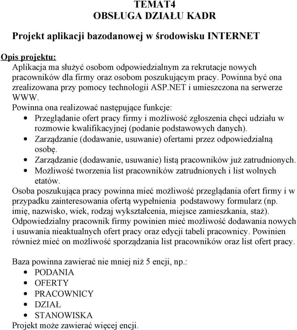 Przeglądanie ofert pracy firmy i możliwość zgłoszenia chęci udziału w rozmowie kwalifikacyjnej (podanie podstawowych danych). Zarządzanie (dodawanie, usuwanie) ofertami przez odpowiedzialną osobę.