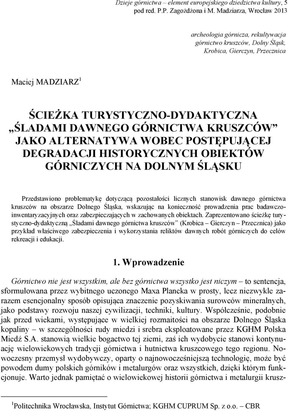 KRUSZCÓW JAKO ALTERNATYWA WOBEC POSTĘPUJĄCEJ DEGRADACJI HISTORYCZNYCH OBIEKTÓW GÓRNICZYCH NA DOLNYM ŚLĄSKU Przedstawiono problematykę dotyczącą pozostałości licznych stanowisk dawnego górnictwa