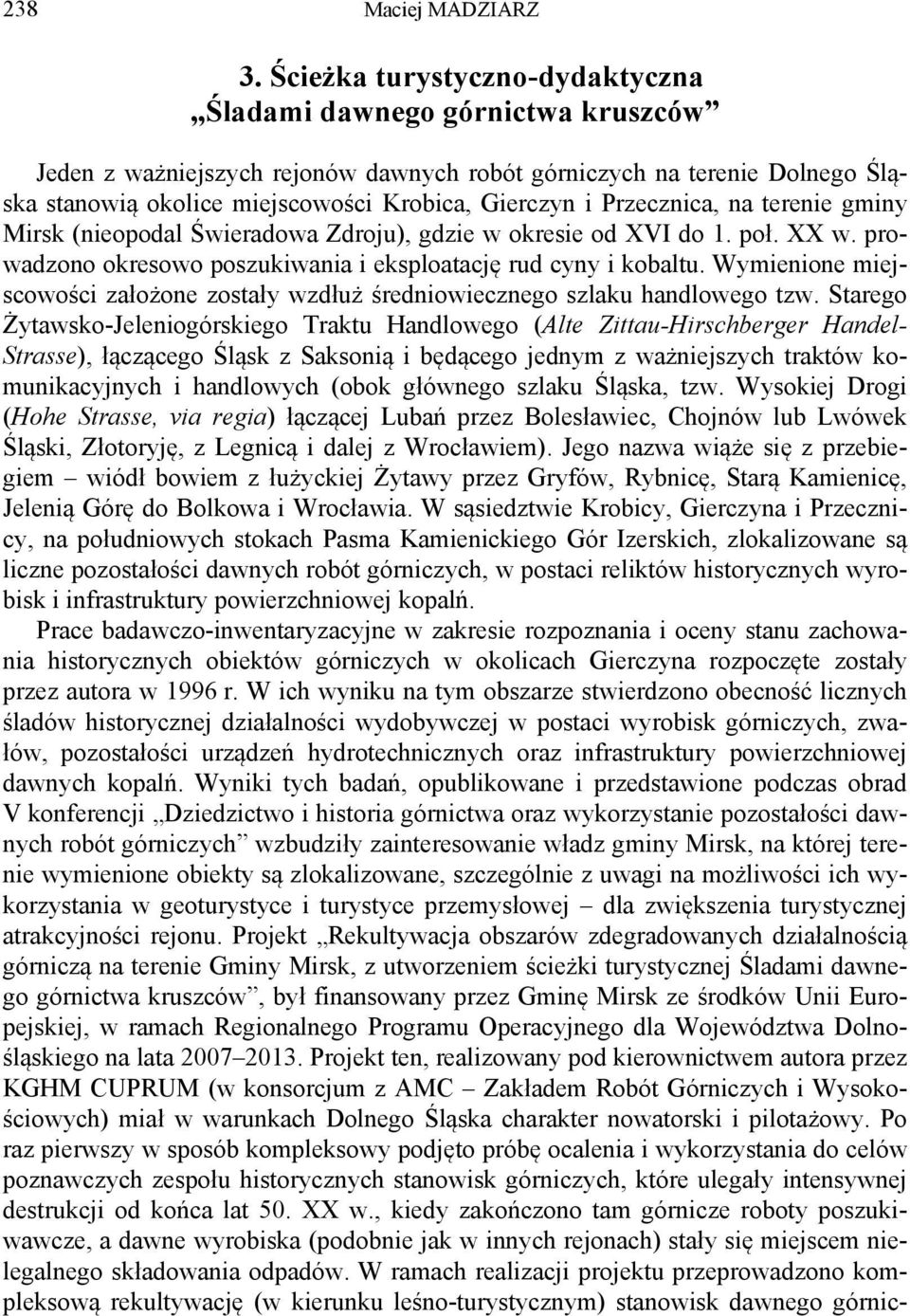 Przecznica, na terenie gminy Mirsk (nieopodal Świeradowa Zdroju), gdzie w okresie od XVI do 1. poł. XX w. prowadzono okresowo poszukiwania i eksploatację rud cyny i kobaltu.