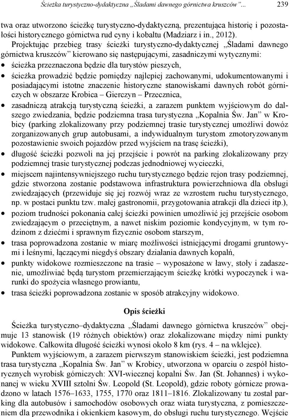 Projektując przebieg trasy ścieżki turystyczno-dydaktycznej Śladami dawnego górnictwa kruszców kierowano się następującymi, zasadniczymi wytycznymi: ścieżka przeznaczona będzie dla turystów pieszych,