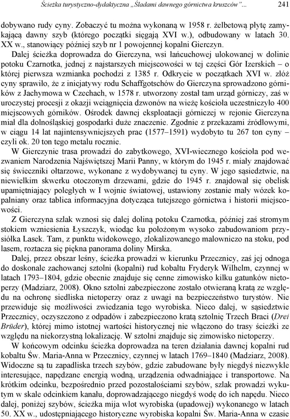 Dalej ścieżka doprowadza do Gierczyna, wsi łańcuchowej ulokowanej w dolinie potoku Czarnotka, jednej z najstarszych miejscowości w tej części Gór Izerskich o której pierwsza wzmianka pochodzi z 1385