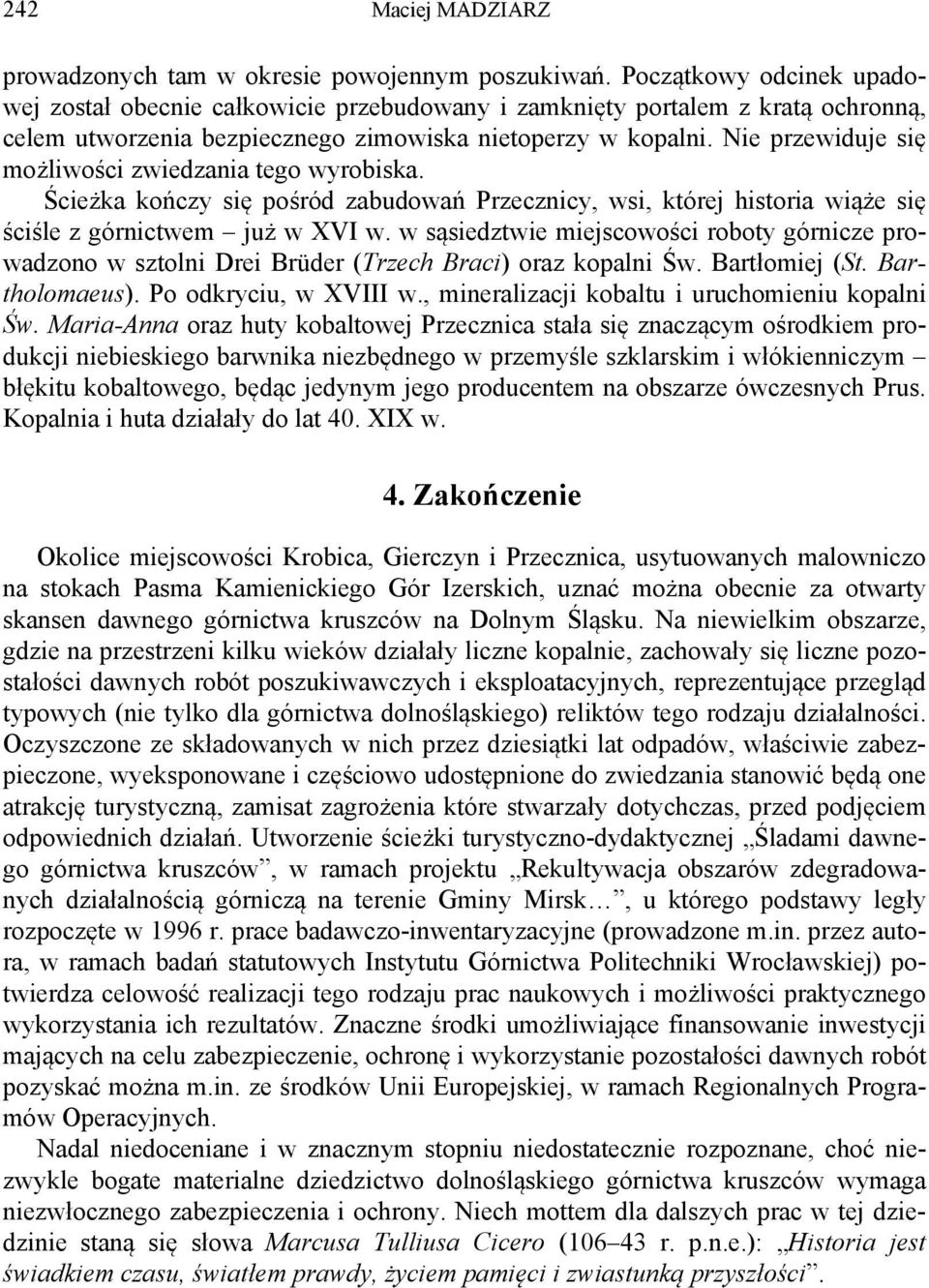 Nie przewiduje się możliwości zwiedzania tego wyrobiska. Ścieżka kończy się pośród zabudowań Przecznicy, wsi, której historia wiąże się ściśle z górnictwem już w XVI w.