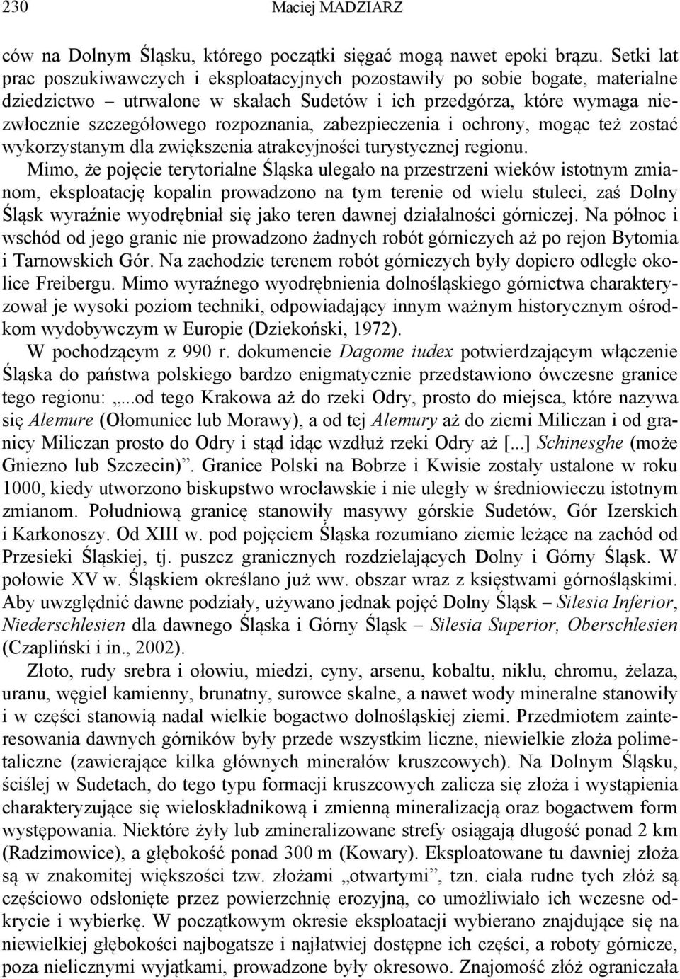 rozpoznania, zabezpieczenia i ochrony, mogąc też zostać wykorzystanym dla zwiększenia atrakcyjności turystycznej regionu.