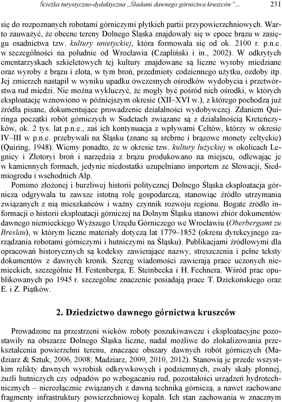 , 2002). W odkrytych cmentarzyskach szkieletowych tej kultury znajdowane są liczne wyroby miedziane oraz wyroby z brązu i złota, w tym broń, przedmioty codziennego użytku, ozdoby itp.