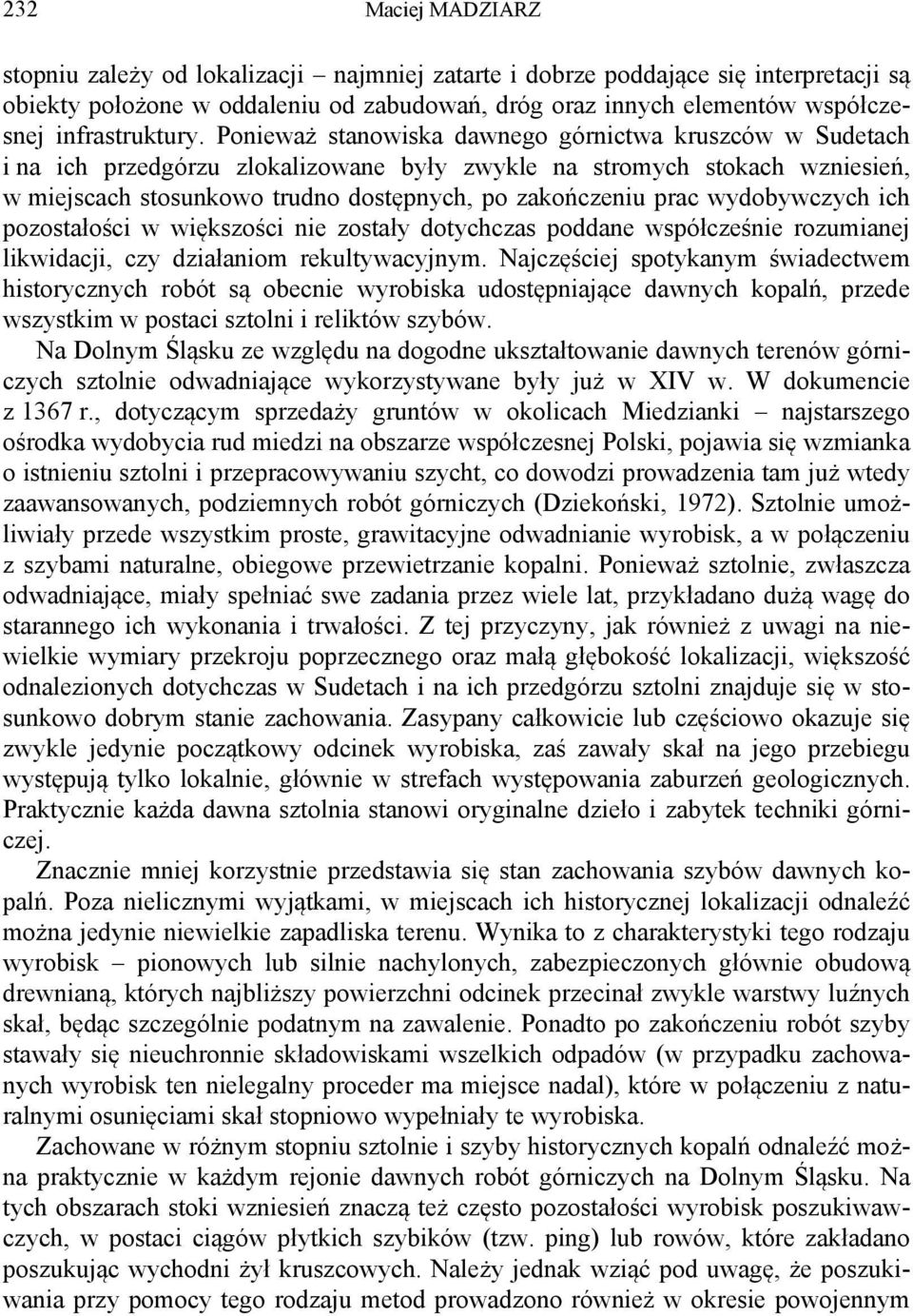 Ponieważ stanowiska dawnego górnictwa kruszców w Sudetach i na ich przedgórzu zlokalizowane były zwykle na stromych stokach wzniesień, w miejscach stosunkowo trudno dostępnych, po zakończeniu prac