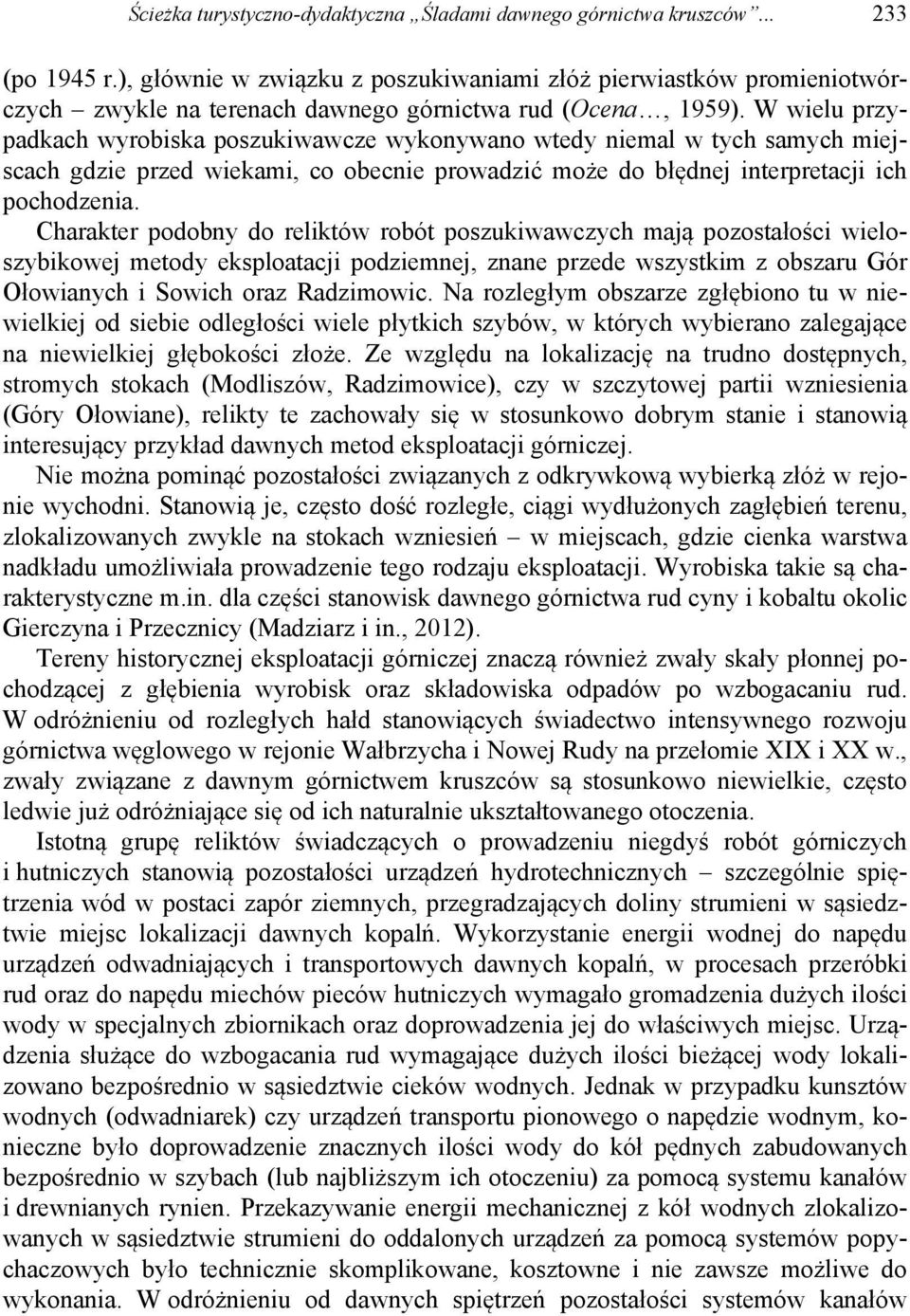 W wielu przypadkach wyrobiska poszukiwawcze wykonywano wtedy niemal w tych samych miejscach gdzie przed wiekami, co obecnie prowadzić może do błędnej interpretacji ich pochodzenia.