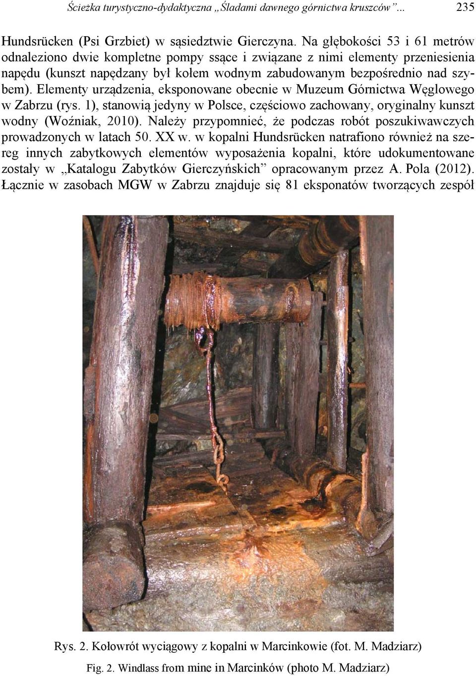 Elementy urządzenia, eksponowane obecnie w Muzeum Górnictwa Węglowego w Zabrzu (rys. 1), stanowią jedyny w Polsce, częściowo zachowany, oryginalny kunszt wodny (Woźniak, 2010).