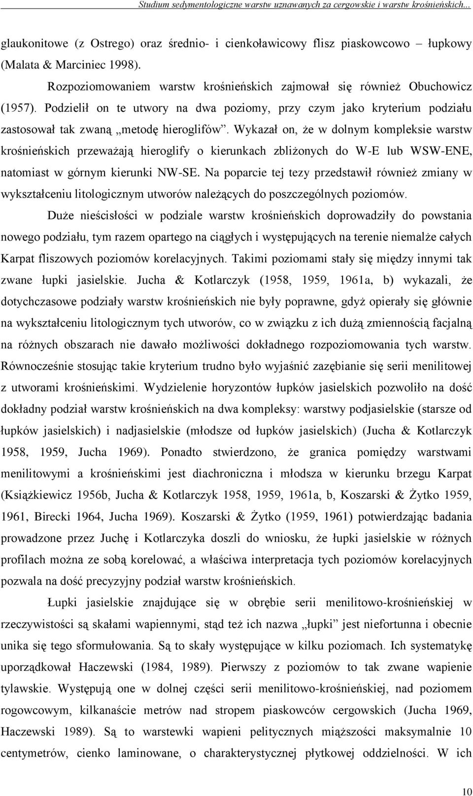 Wykazał on, że w dolnym kompleksie warstw krośnieńskich przeważają hieroglify o kierunkach zbliżonych do W-E lub WSW-ENE, natomiast w górnym kierunki NW-SE.
