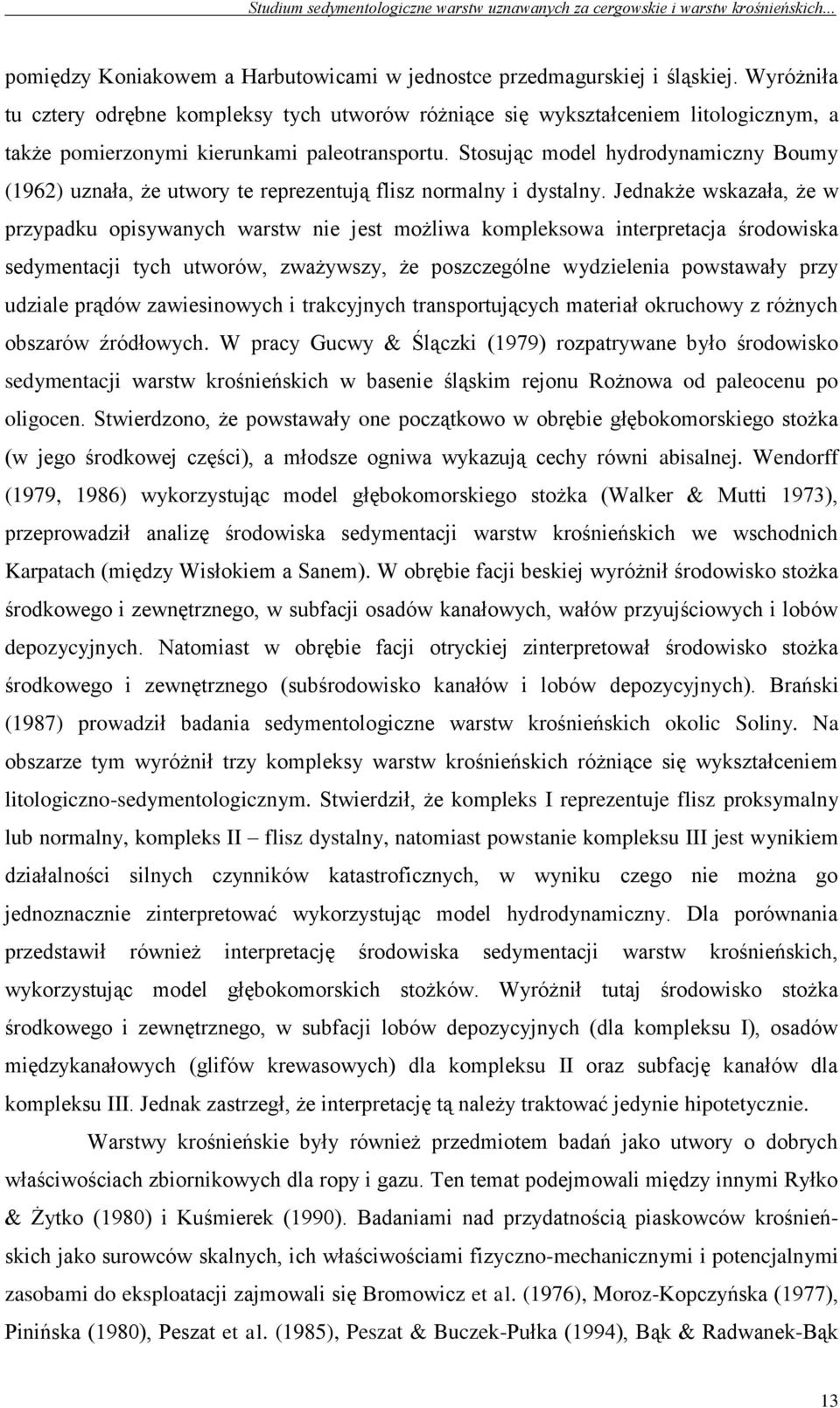 Stosując model hydrodynamiczny Boumy (1962) uznała, że utwory te reprezentują flisz normalny i dystalny.