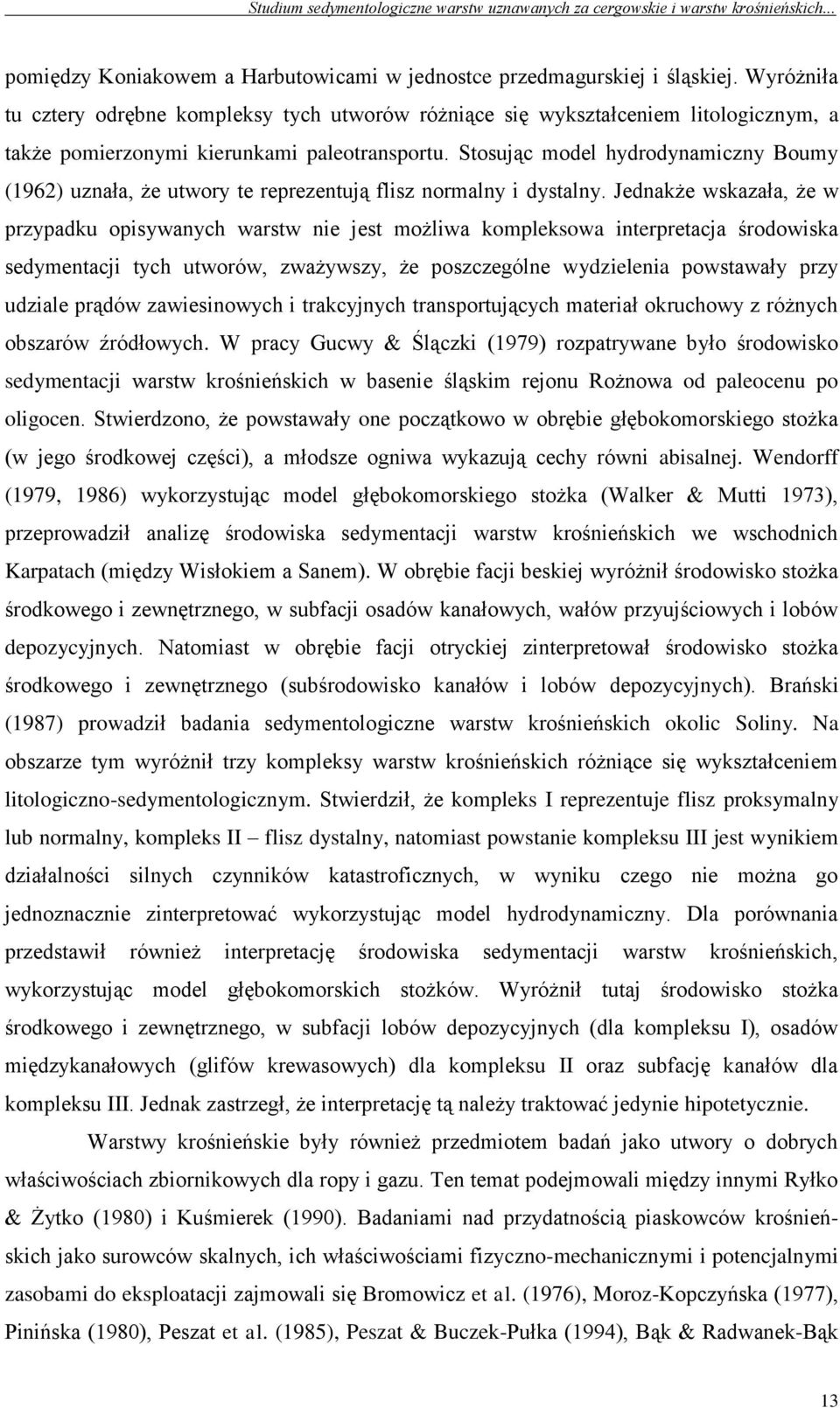 Stosując model hydrodynamiczny Boumy (1962) uznała, że utwory te reprezentują flisz normalny i dystalny.