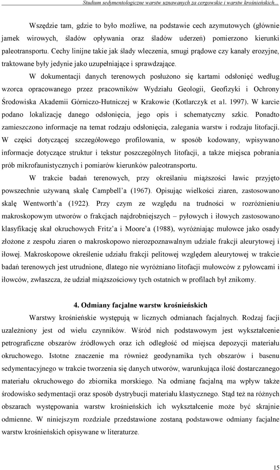 W dokumentacji danych terenowych posłużono się kartami odsłonięć według wzorca opracowanego przez pracowników Wydziału Geologii, Geofizyki i Ochrony Środowiska Akademii Górniczo-Hutniczej w Krakowie