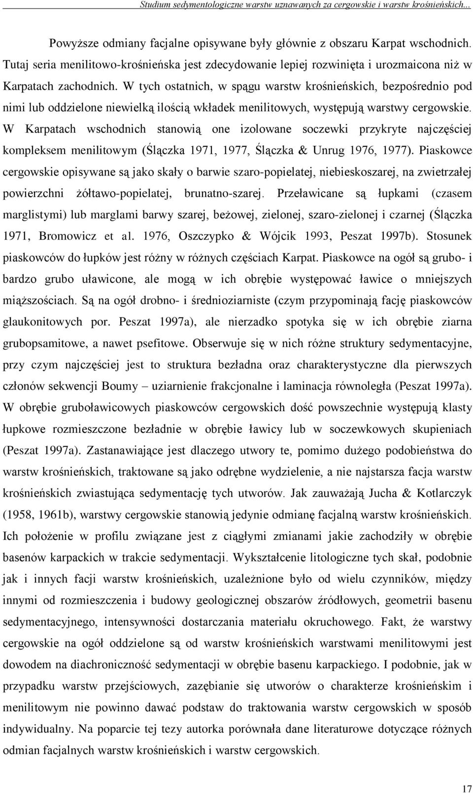 W Karpatach wschodnich stanowią one izolowane soczewki przykryte najczęściej kompleksem menilitowym (Ślączka 1971, 1977, Ślączka & Unrug 1976, 1977).