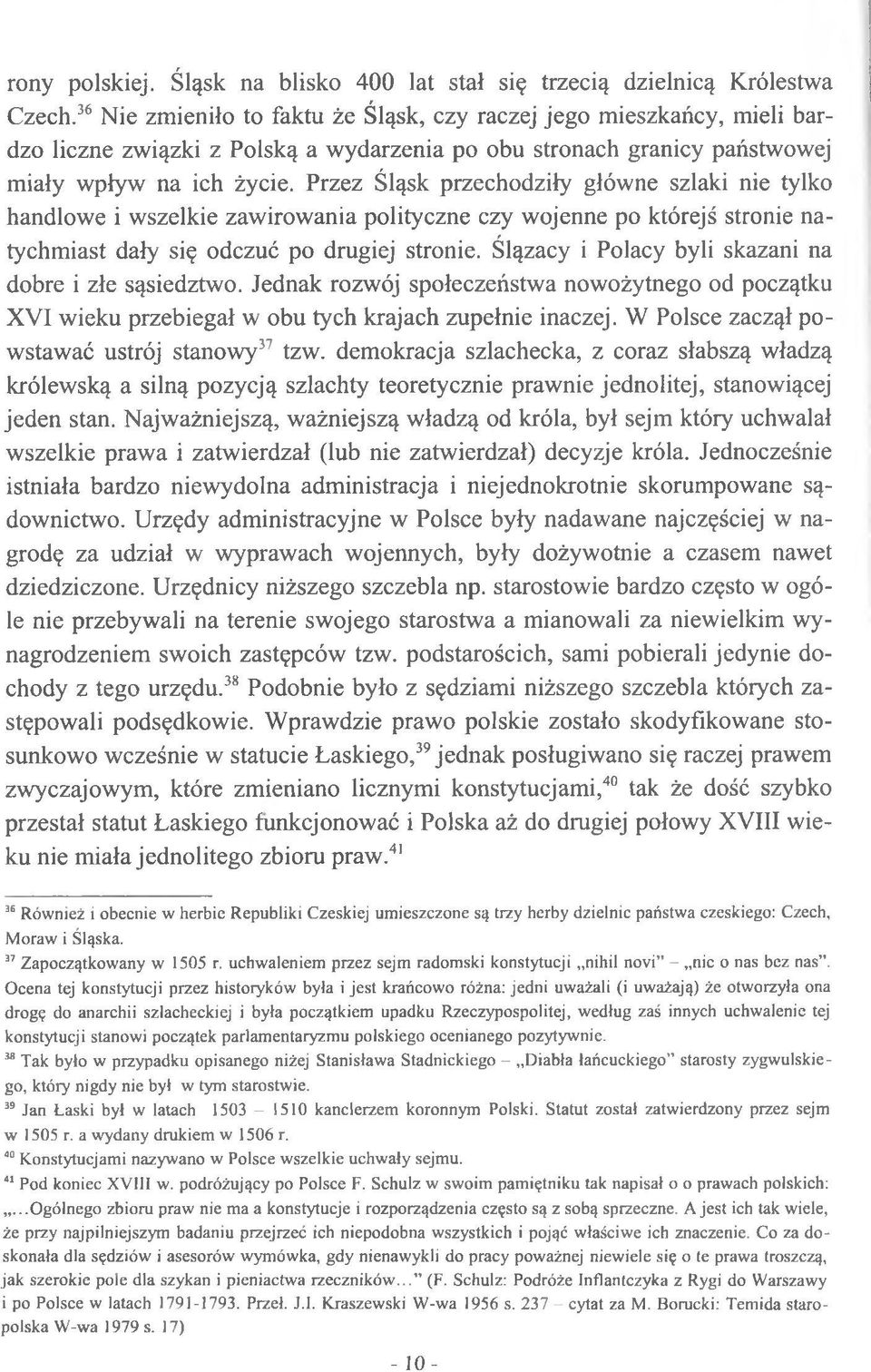 Przez Śląsk przechodziły główne szlaki nie tylko handlowe i wszelkie zawirowania polityczne czy wojenne po którejś stronie natychmiast dały się odczuć po drugiej stronie.