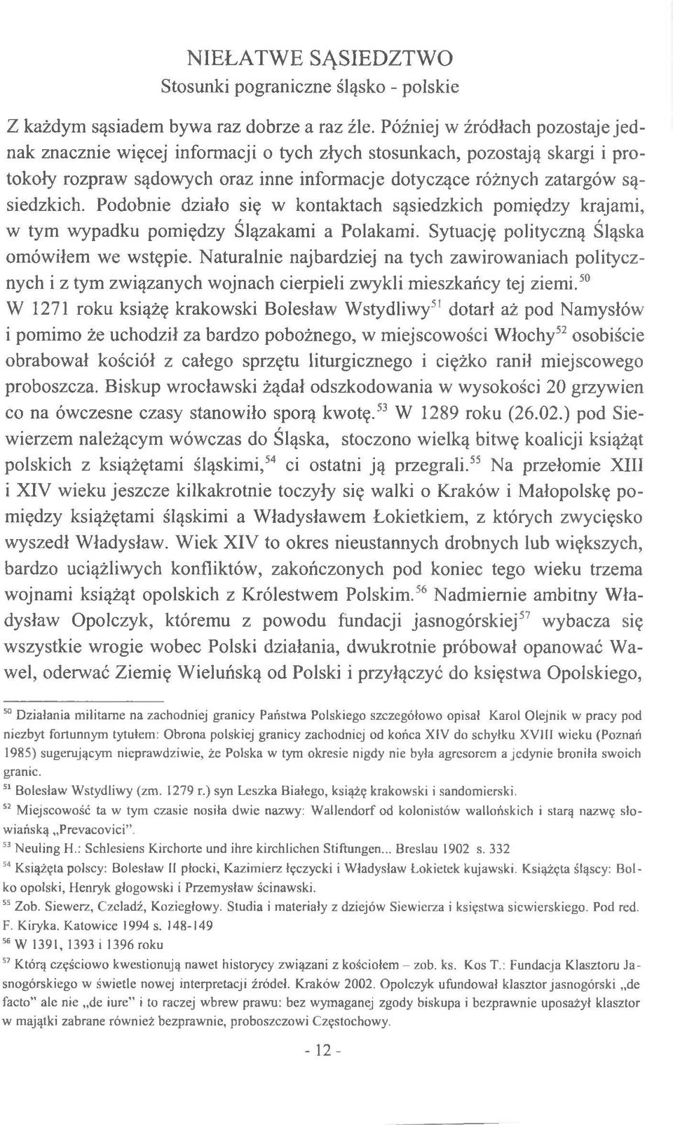 Podobnie działo się w kontaktach sąsiedzkich pomiędzy krajami, w tym wypadku pomiędzy Ślązakami a Polakami. Sytuację polityczną Śląska omówiłem we wstępie.